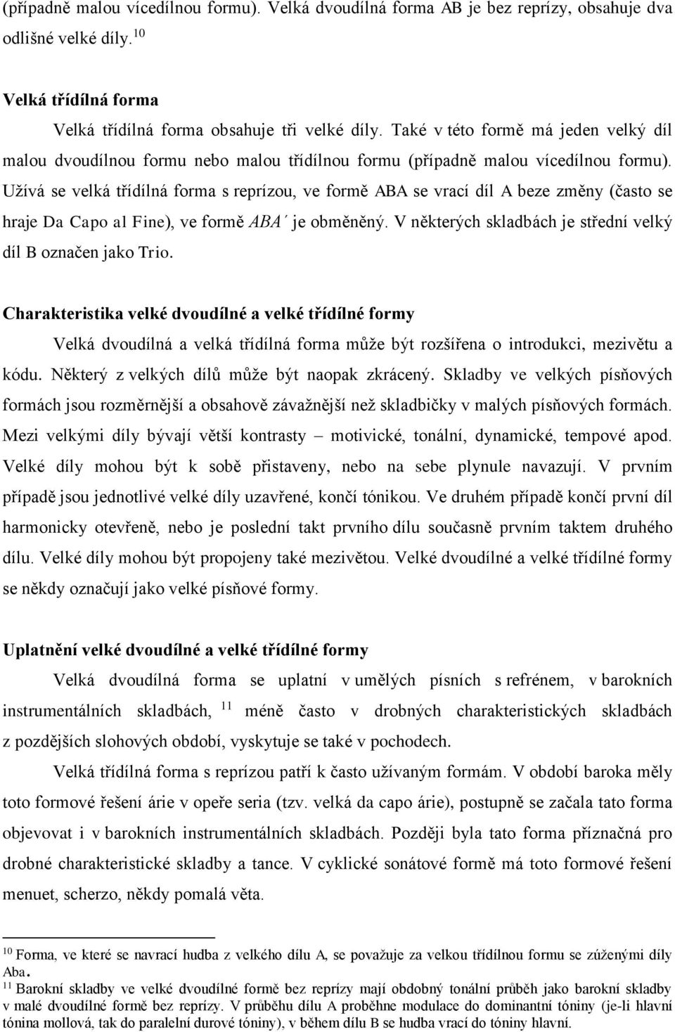 Užívá se velká třídílná forma s reprízou, ve formě ABA se vrací díl A beze změny (často se hraje Da Capo al Fine), ve formě ABA je obměněný.