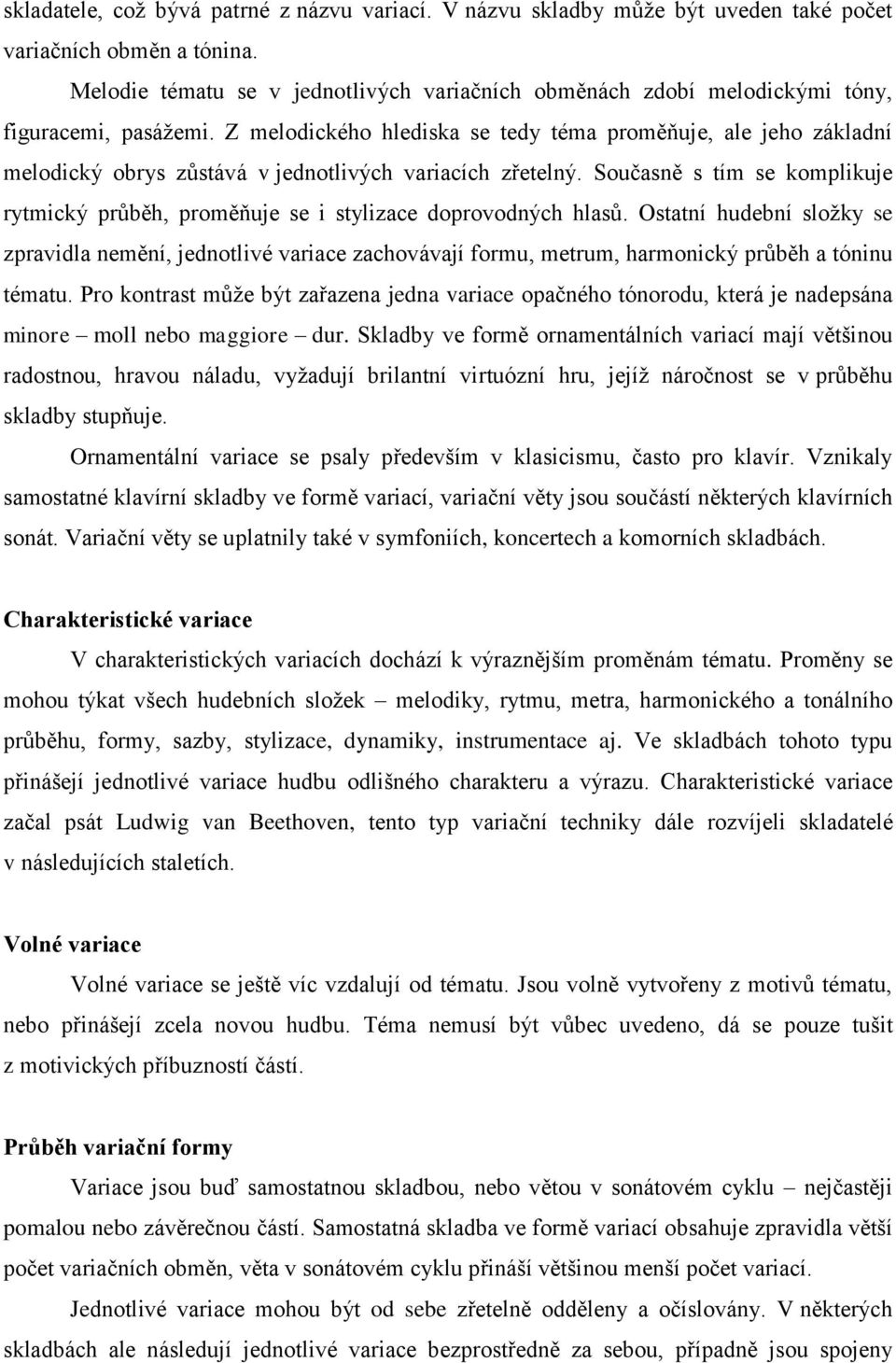 Z melodického hlediska se tedy téma proměňuje, ale jeho základní melodický obrys zůstává v jednotlivých variacích zřetelný.