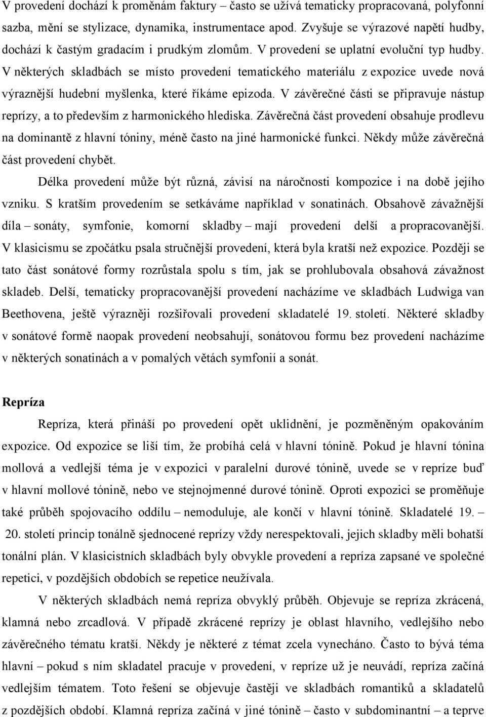 V některých skladbách se místo provedení tematického materiálu z expozice uvede nová výraznější hudební myšlenka, které říkáme epizoda.