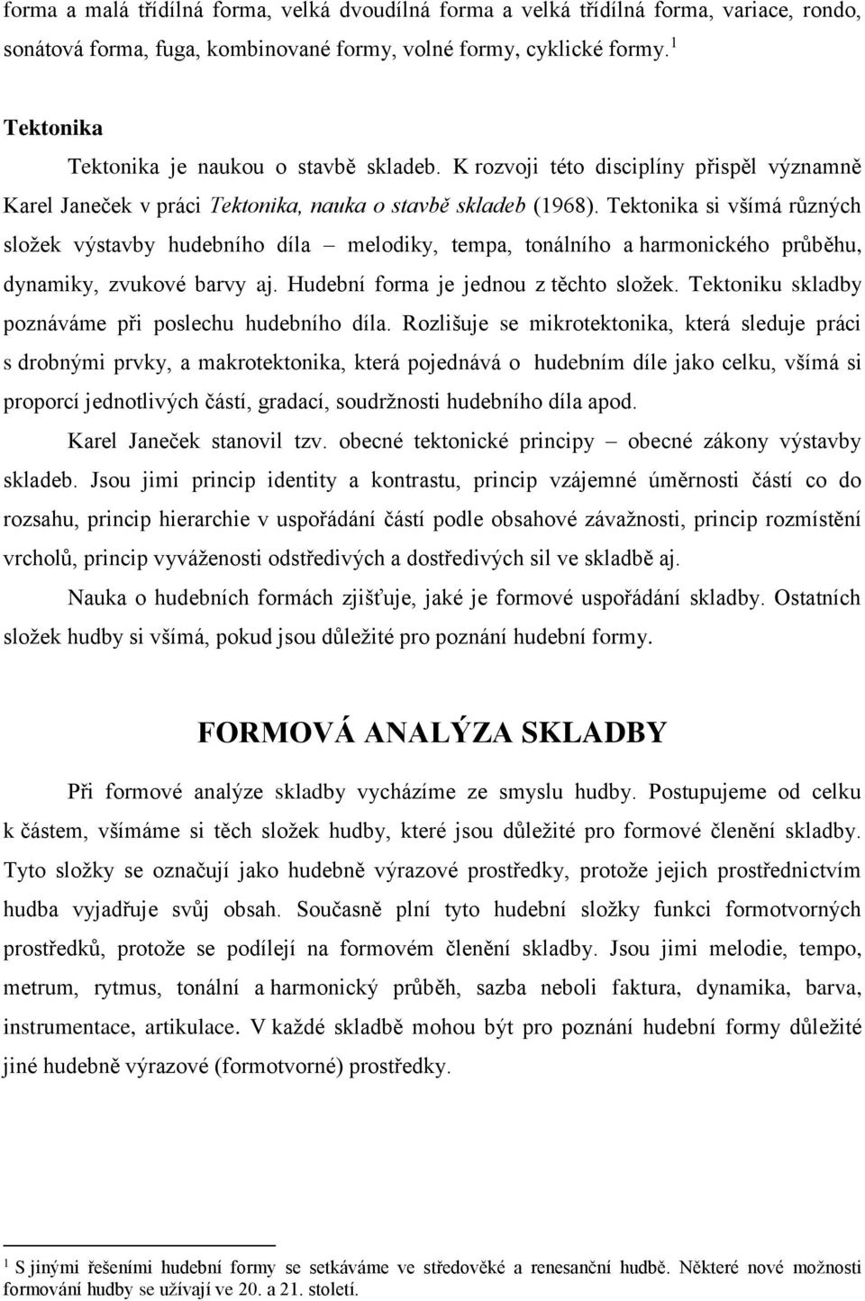 Tektonika si všímá různých složek výstavby hudebního díla melodiky, tempa, tonálního a harmonického průběhu, dynamiky, zvukové barvy aj. Hudební forma je jednou z těchto složek.