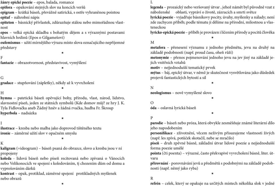 slova označujícího nepříjemné představy F fantazie obrazotvornost, představivost, vymýšlení G gradace stupňování (zápletky), někdy až k vyvrcholení H hymna patetická báseň opěvující bohy, přírodu,