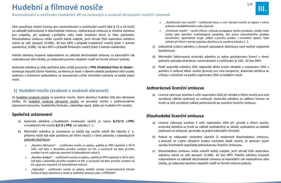 Dluhdbu smluvu může uzavřít každý subjekt, jenž uhradí OSA autrsku dměnu rčně ve výši alespň 15.000,- Kč bez DPH v případě hudebních nsičů (část 1 tht sazebníku), 9.