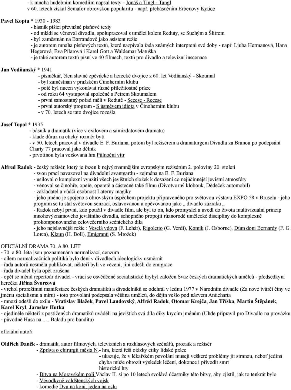 Barrandově jako asistent režie - je autorem mnoha písňových textů, které nazpívala řada známých interpretů své doby - např.