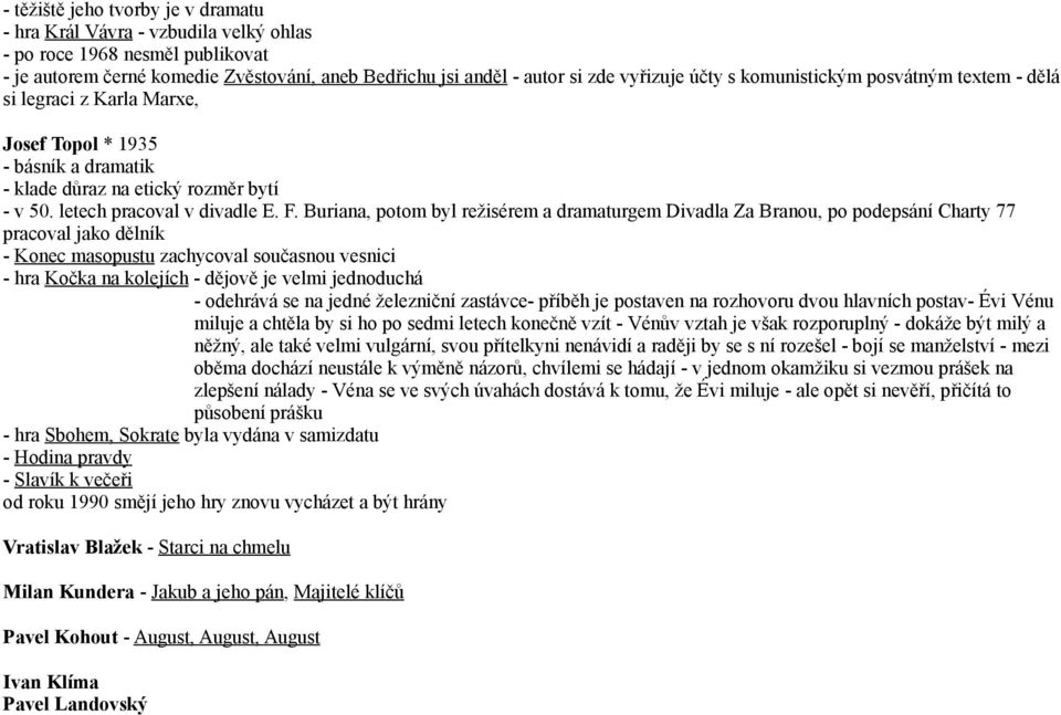 Buriana, potom byl režisérem a dramaturgem Divadla Za Branou, po podepsání Charty 77 pracoval jako dělník - Konec masopustu zachycoval současnou vesnici - hra Kočka na kolejích - dějově je velmi