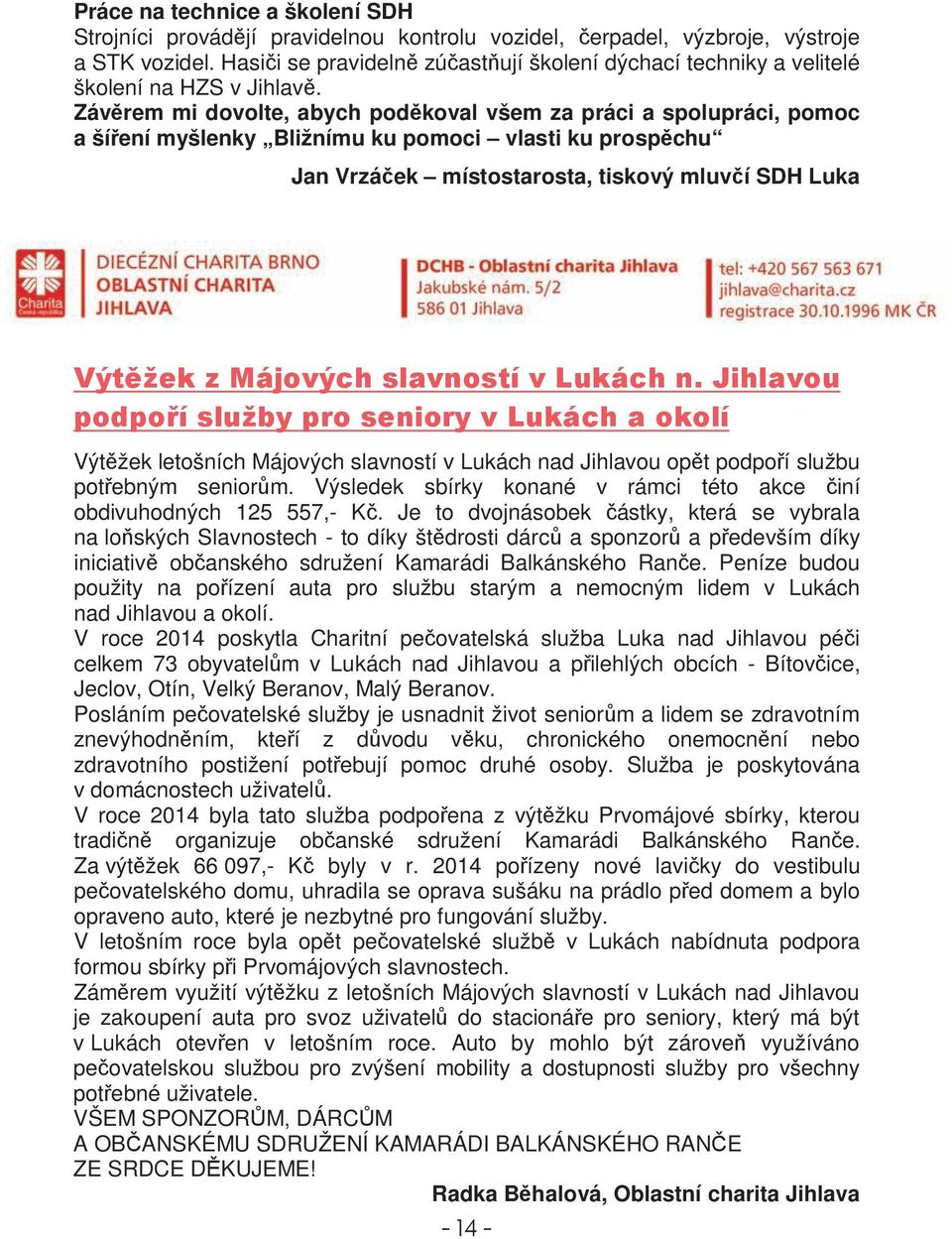Závrem mi dovolte, abych podkoval všem za práci a spolupráci, pomoc a šíení myšlenky Bližnímu ku pomoci vlasti ku prospchu Jan Vrzáek místostarosta, tiskový mluví SDH Luka Výtžek letošních Májových