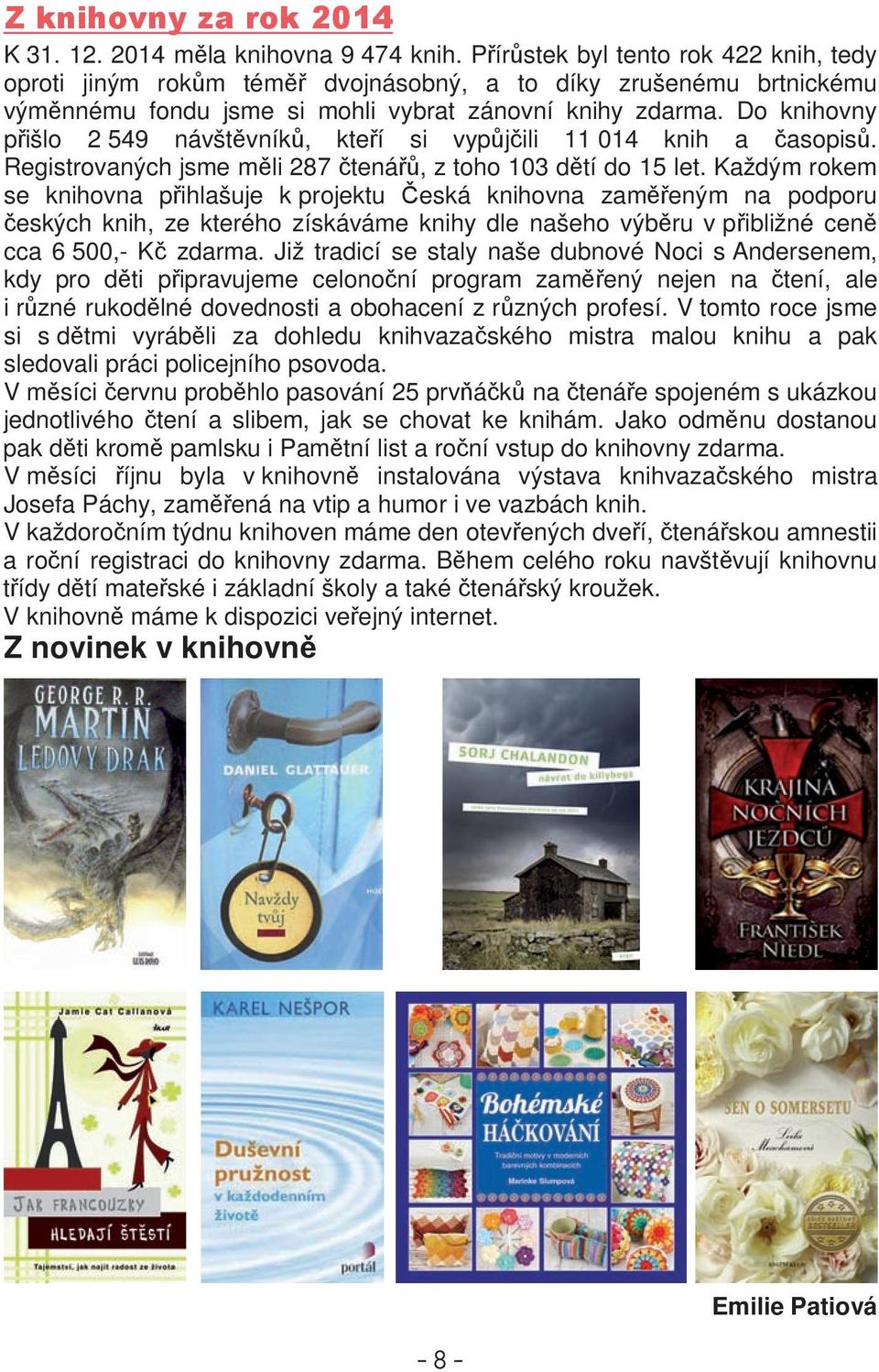 Každým rokem se knihovna pihlašuje k projektu eská knihovna zameným na podporu eských knih, ze kterého získáváme knihy dle našeho výbru v pibližné cen cca 6 500,- K zdarma.