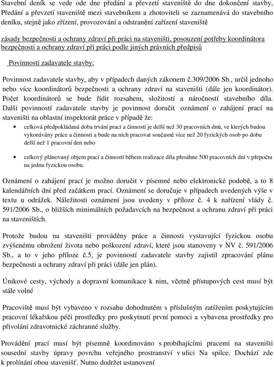 právních předpisů Povinnosti zadavatele stavby: Povinnost zadavatele stavby, aby v případech daných zákonem č.309/2006 Sb.