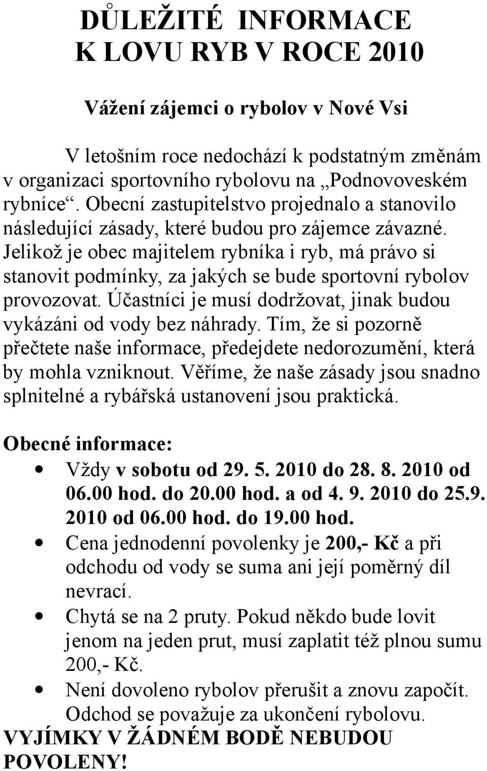 Jelikož je obec majitelem rybníka i ryb, má právo si stanovit podmínky, za jakých se bude sportovní rybolov provozovat. Účastníci je musí dodržovat, jinak budou vykázáni od vody bez náhrady.