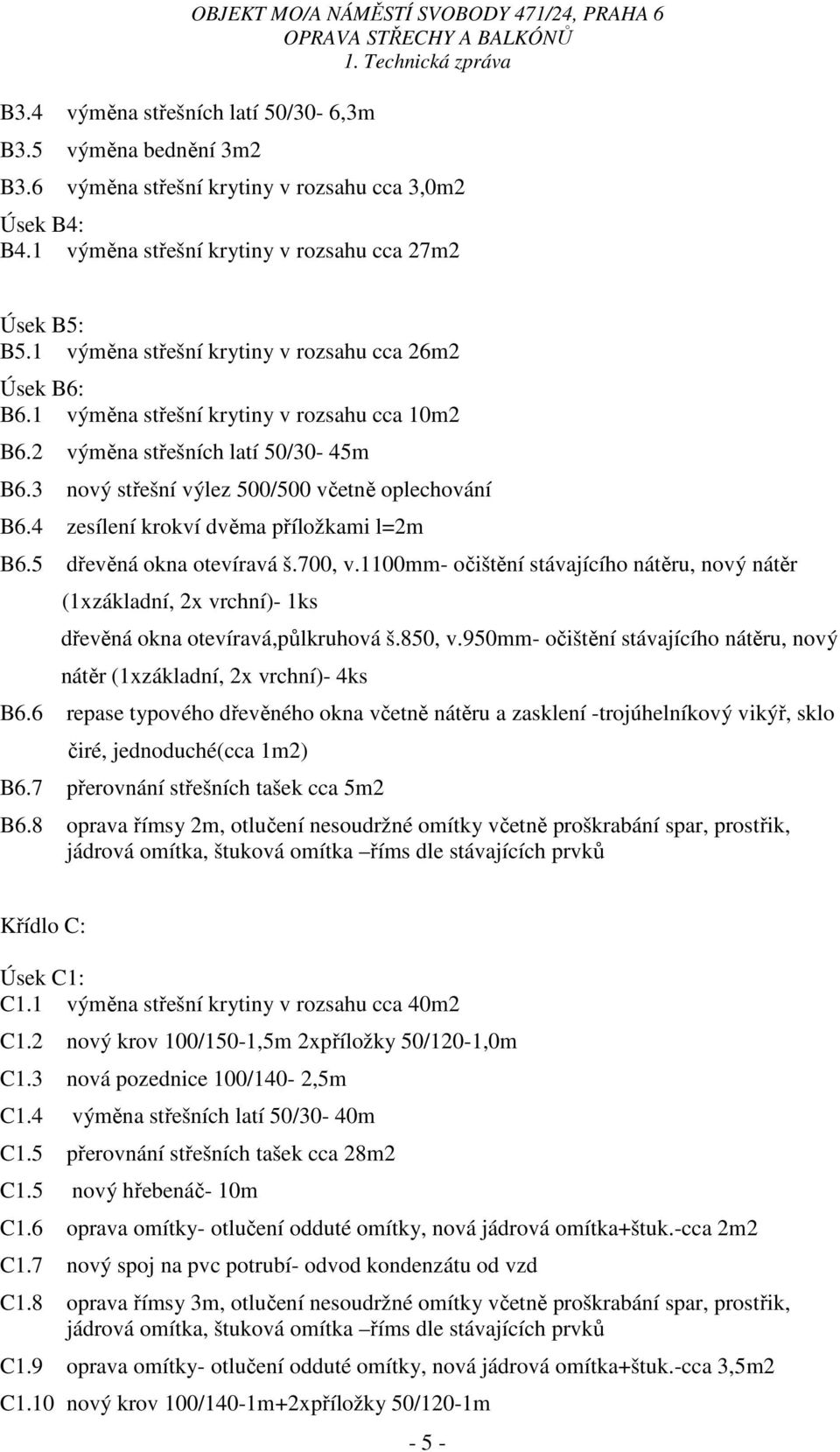 4 zesílení krokví dvěma příložkami l=2m B6.5 dřevěná okna otevíravá š.700, v.1100mm- očištění stávajícího nátěru, nový nátěr (1xzákladní, 2x vrchní)- 1ks dřevěná okna otevíravá,půlkruhová š.850, v.