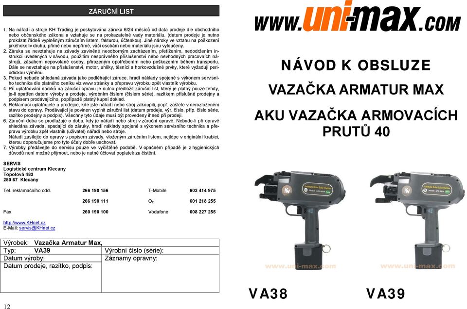 Jiné nároky ve vztahu na poškození jakéhokoliv druhu, přímé nebo nepřímé, vůči osobám nebo materiálu jsou vyloučeny. 2.