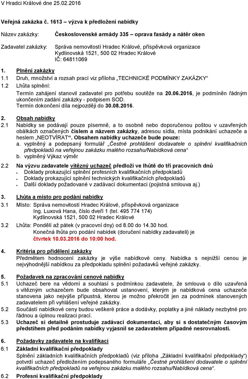 02 Hradec Králové IČ: 64811069 1. Plnění zakázky 1.1 Druh, množství a rozsah prací viz příloha TECHNICKÉ PODMÍNKY ZAKÁZKY 1.