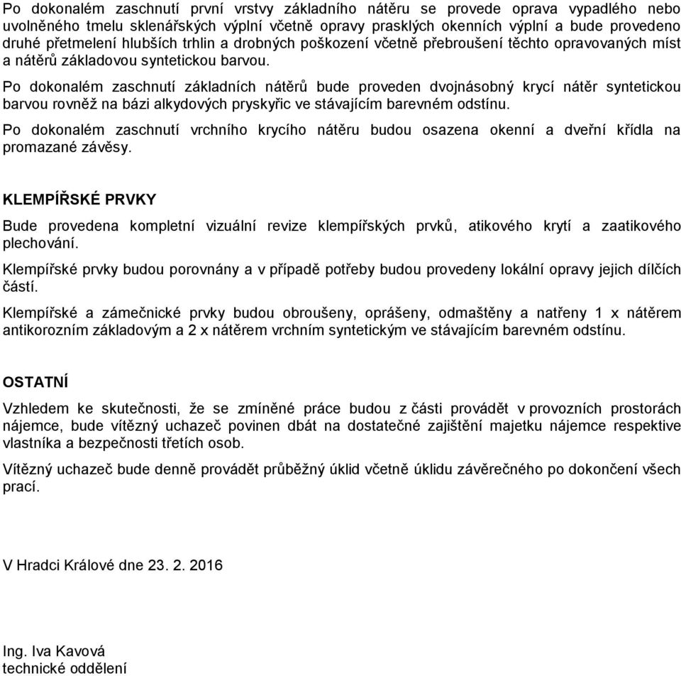 Po dokonalém zaschnutí základních nátěrů bude proveden dvojnásobný krycí nátěr syntetickou barvou rovněž na bázi alkydových pryskyřic ve stávajícím barevném odstínu.