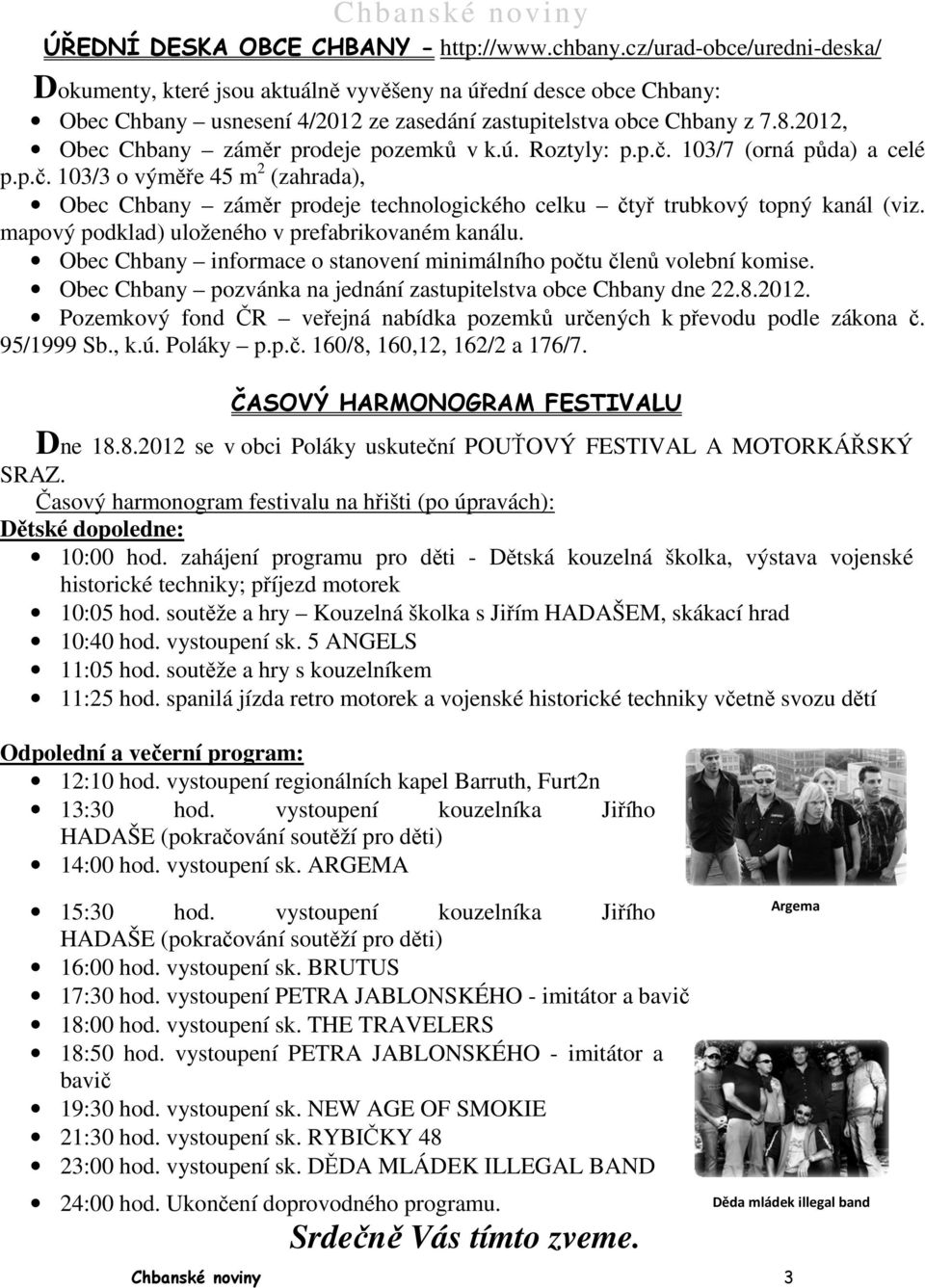 2012, Obec Chbany záměr prodeje pozemků v k.ú. Roztyly: p.p.č. 103/7 (orná půda) a celé p.p.č. 103/3 o výměře 45 m 2 (zahrada), Obec Chbany záměr prodeje technologického celku čtyř trubkový topný kanál (viz.