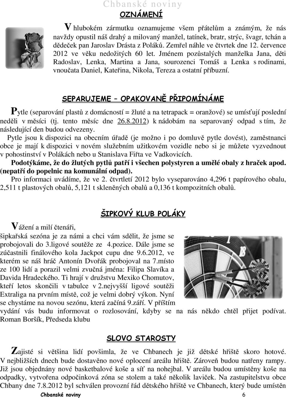Jménem pozůstalých manželka Jana, děti Radoslav, Lenka, Martina a Jana, sourozenci Tomáš a Lenka s rodinami, vnoučata Daniel, Kateřina, Nikola, Tereza a ostatní příbuzní.