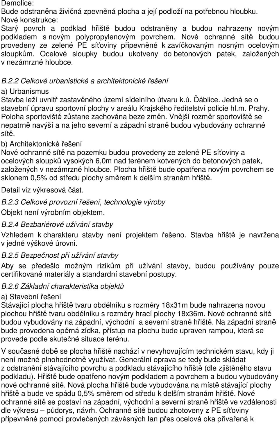 Nové ochranné sítě budou provedeny ze zelené PE síťoviny připevněné k zavíčkovaným nosným ocelovým sloupkům. Ocelové sloupky budou ukotveny do betonových patek, založených v nezámrzné hloubce. B.2.