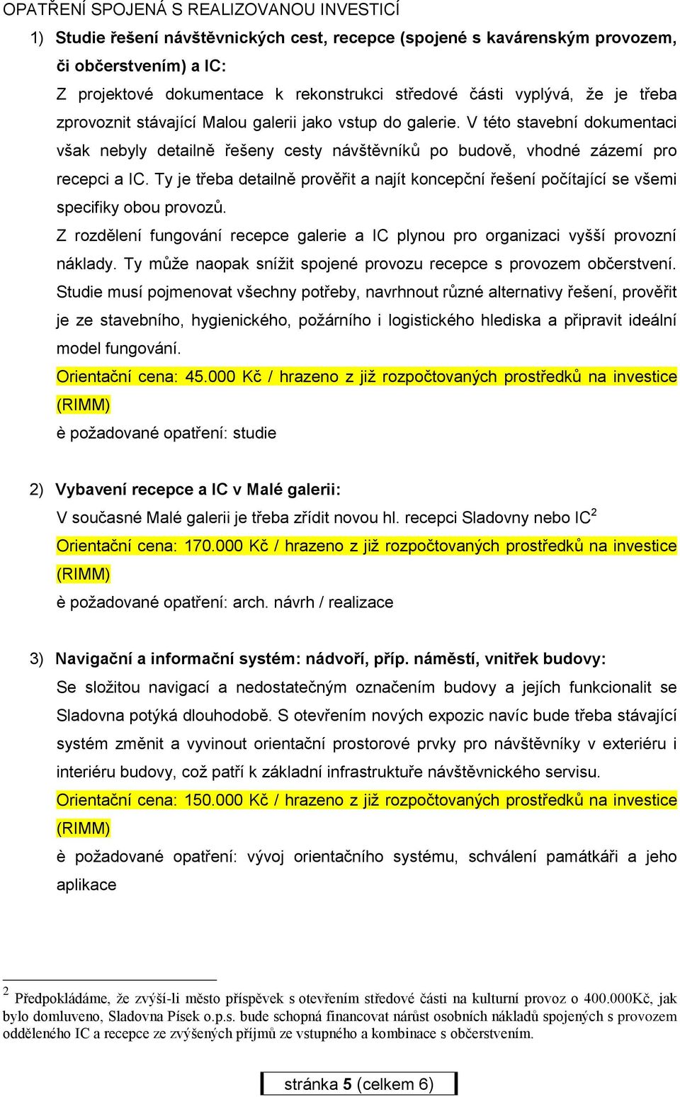 Ty je třeba detailně prověřit a najít koncepční řešení počítající se všemi specifiky obou provozů. Z rozdělení fungování recepce galerie a IC plynou pro organizaci vyšší provozní náklady.