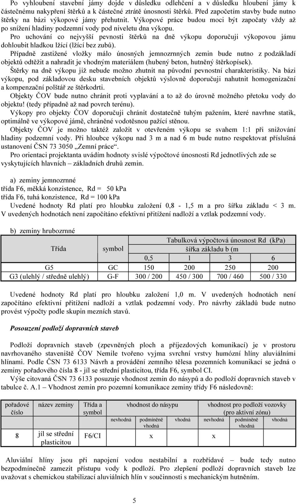 Pro uchování co nejvyšší pevnosti štěrků na dně výkopu doporučuji výkopovou jámu dohloubit hladkou lžící (lžící bez zubů).