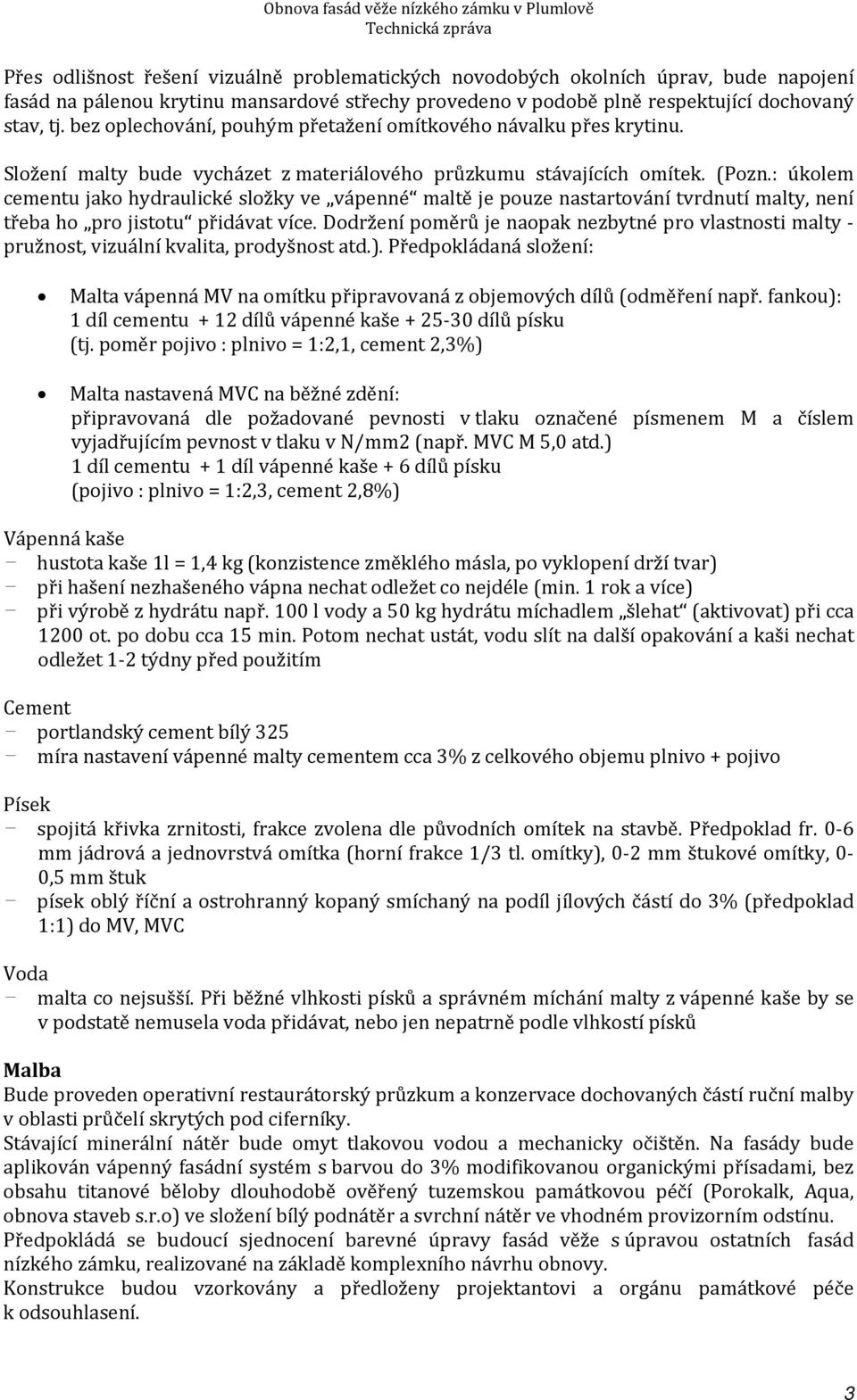 (Pozn.: úkolem cementu jako hydraulické složky ve vápenné maltě je pouze nastartování tvrdnutí malty, není třeba ho pro jistotu přidávat více.