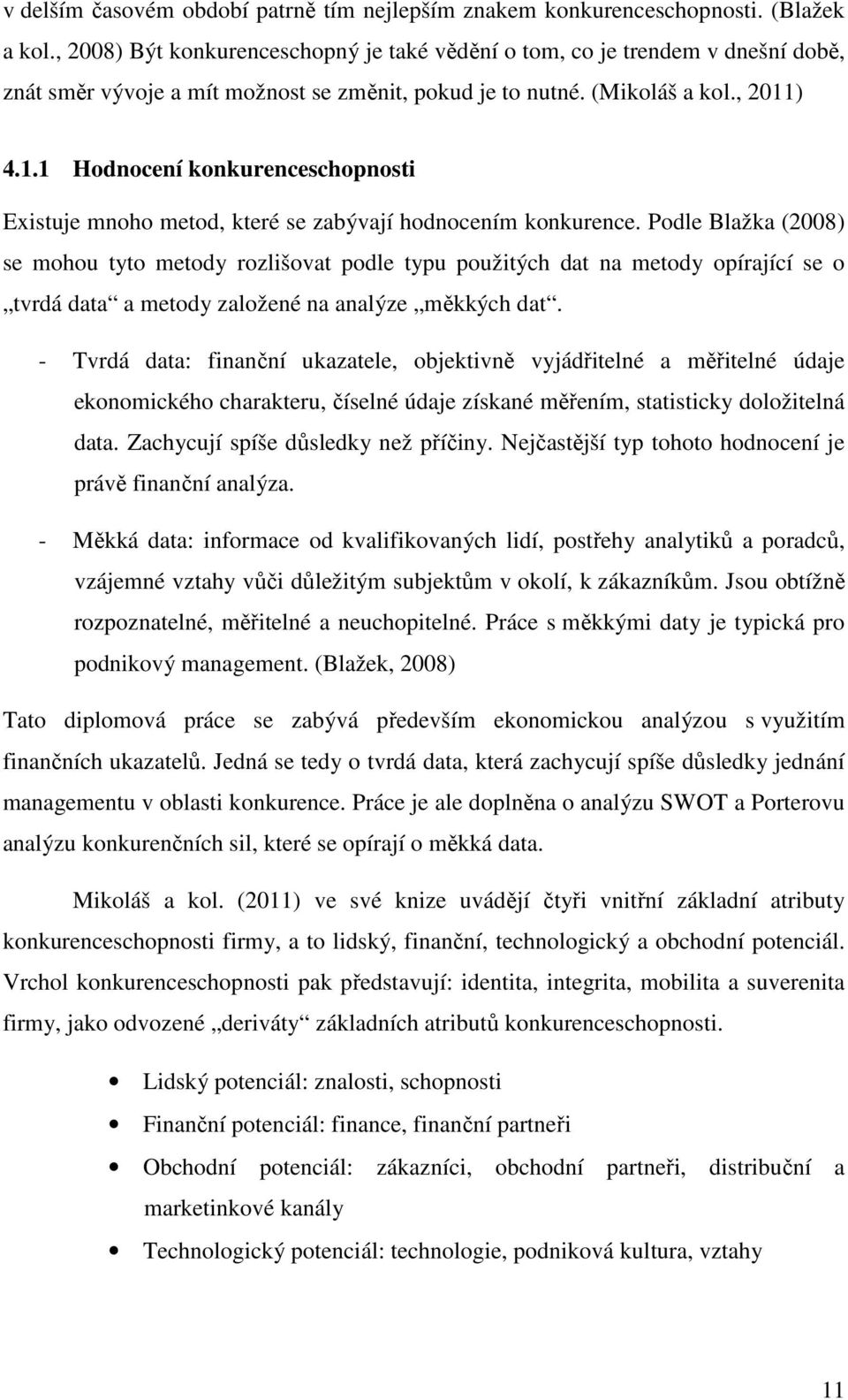 ) 4.1.1 Hodnocení konkurenceschopnosti Existuje mnoho metod, které se zabývají hodnocením konkurence.