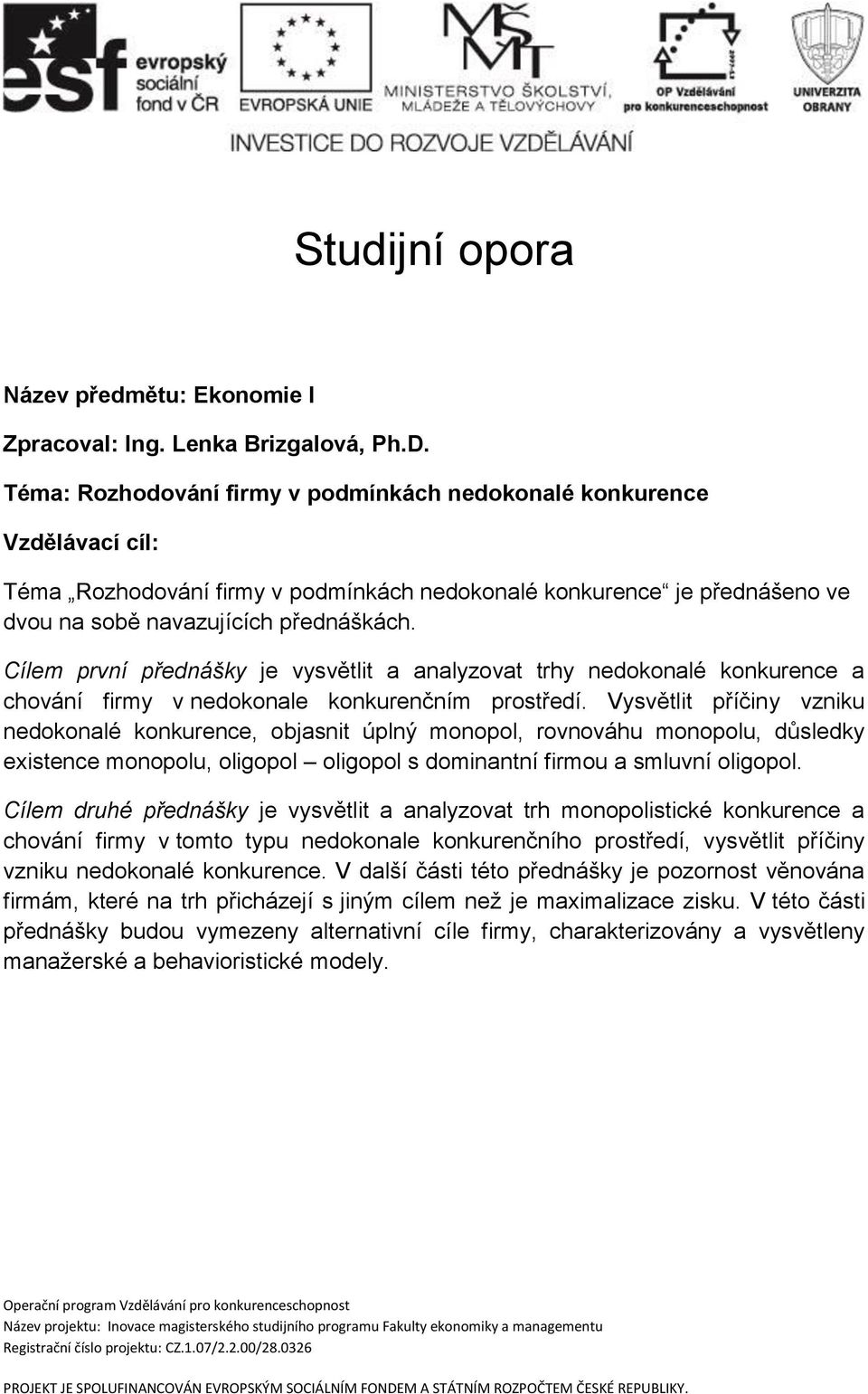 Cílem první přednášky je vysvětlit a analyzovat trhy nedokonalé konkurence a chování firmy v nedokonale konkurenčním prostředí.