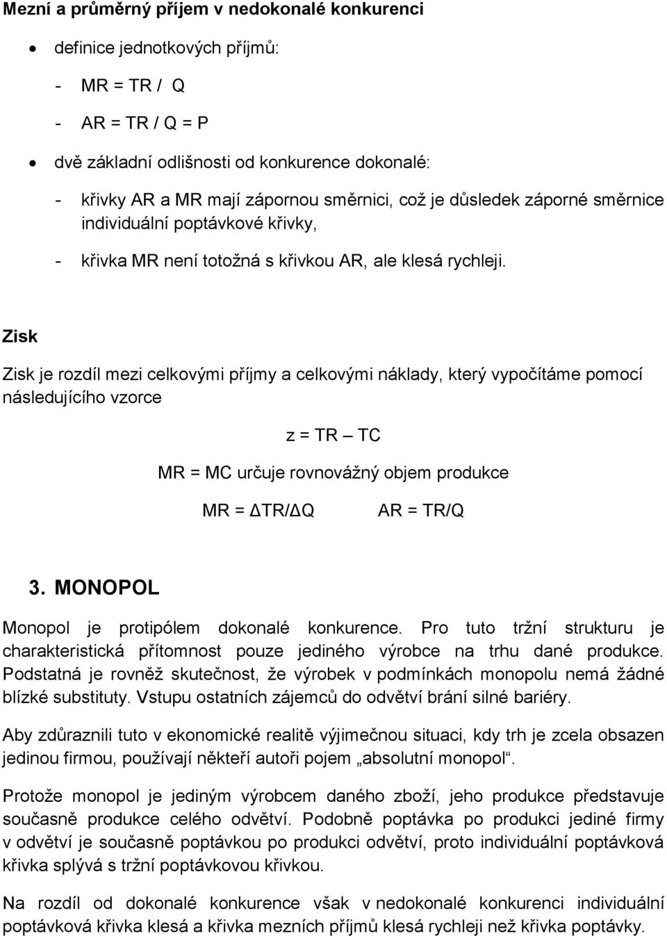 Zisk Zisk je rozdíl mezi celkovými příjmy a celkovými náklady, který vypočítáme pomocí následujícího vzorce z = TR TC MR = MC určuje rovnovážný objem produkce MR = ΔTR/ΔQ AR = TR/Q 3.