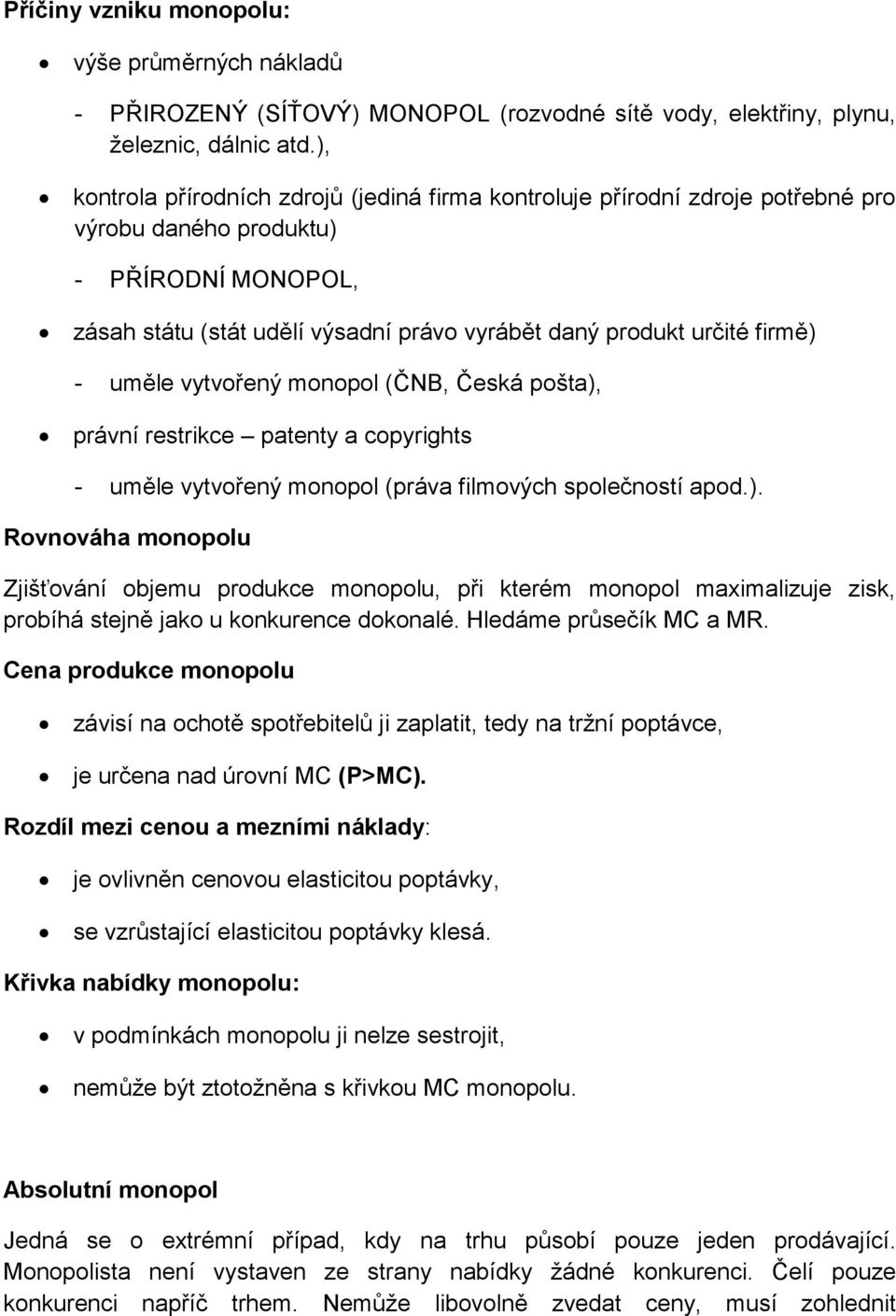 firmě) - uměle vytvořený monopol (ČNB, Česká pošta), právní restrikce patenty a copyrights - uměle vytvořený monopol (práva filmových společností apod.). Rovnováha monopolu Zjišťování objemu produkce monopolu, při kterém monopol maximalizuje zisk, probíhá stejně jako u konkurence dokonalé.