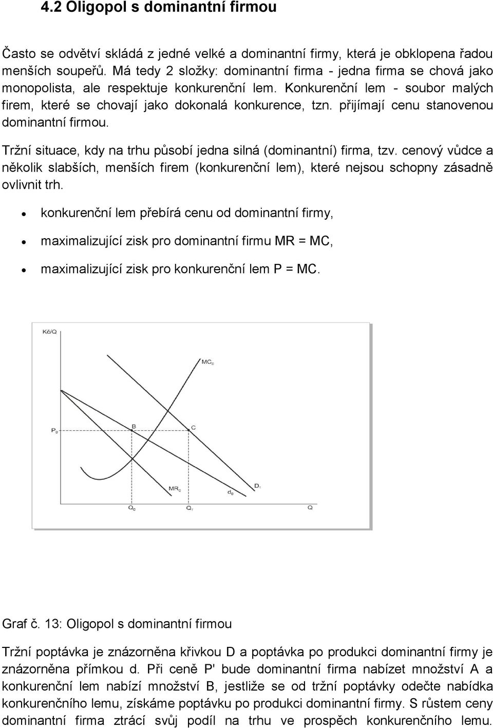 přijímají cenu stanovenou dominantní firmou. Tržní situace, kdy na trhu působí jedna silná (dominantní) firma, tzv.