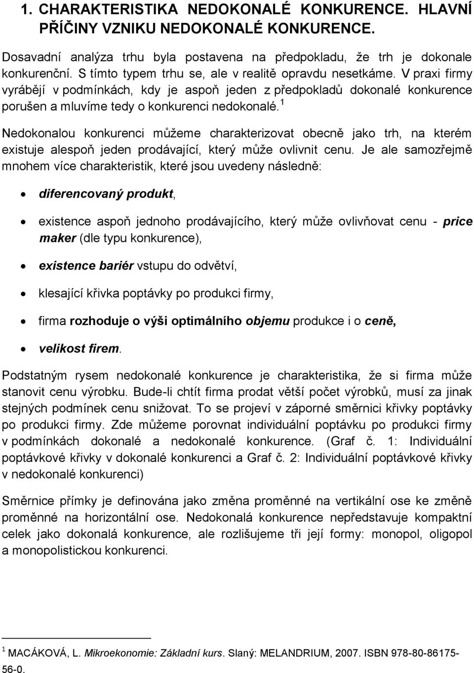 1 Nedokonalou konkurenci můžeme charakterizovat obecně jako trh, na kterém existuje alespoň jeden prodávající, který může ovlivnit cenu.