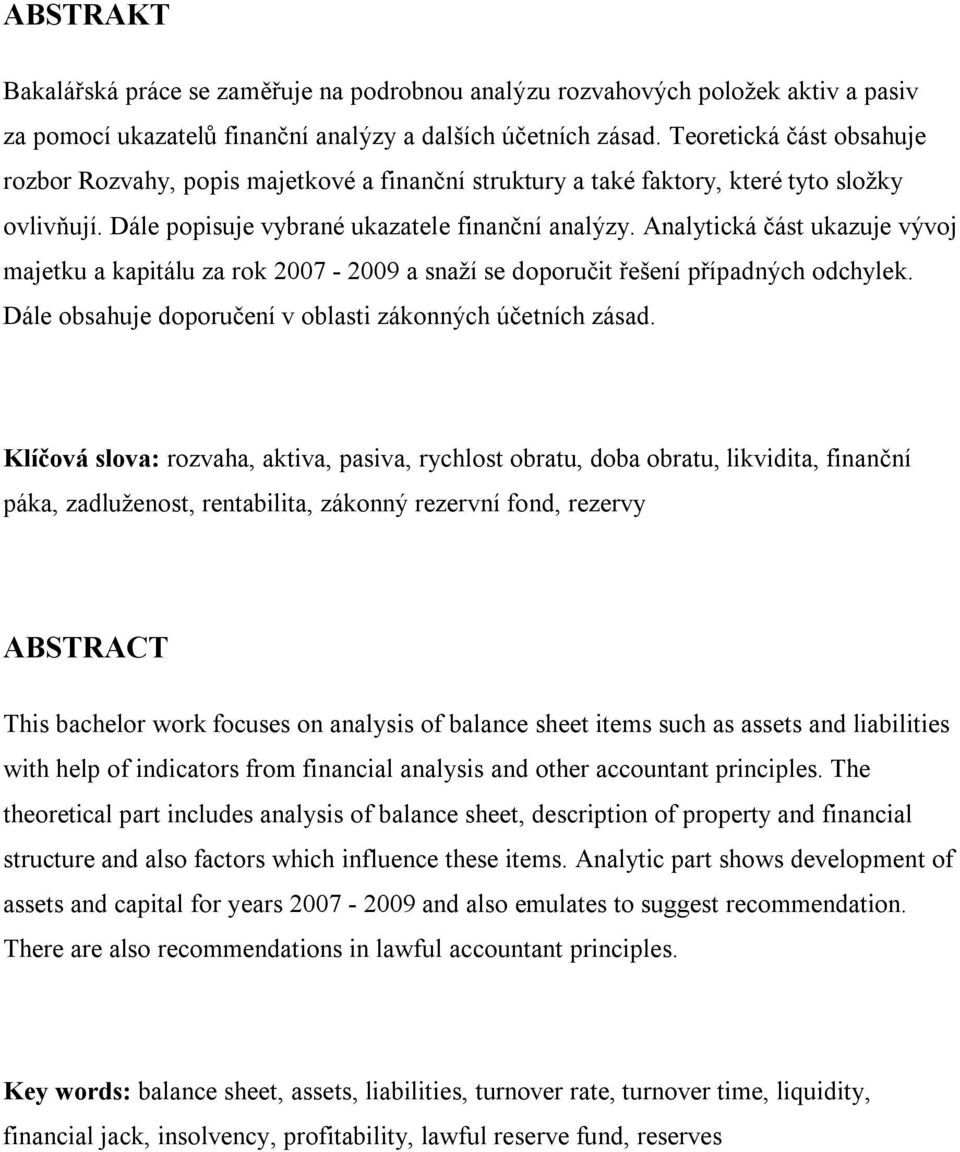 Analytická část ukazuje vývoj majetku a kapitálu za rok 2007-2009 a snaží se doporučit řešení případných odchylek. Dále obsahuje doporučení v oblasti zákonných účetních zásad.