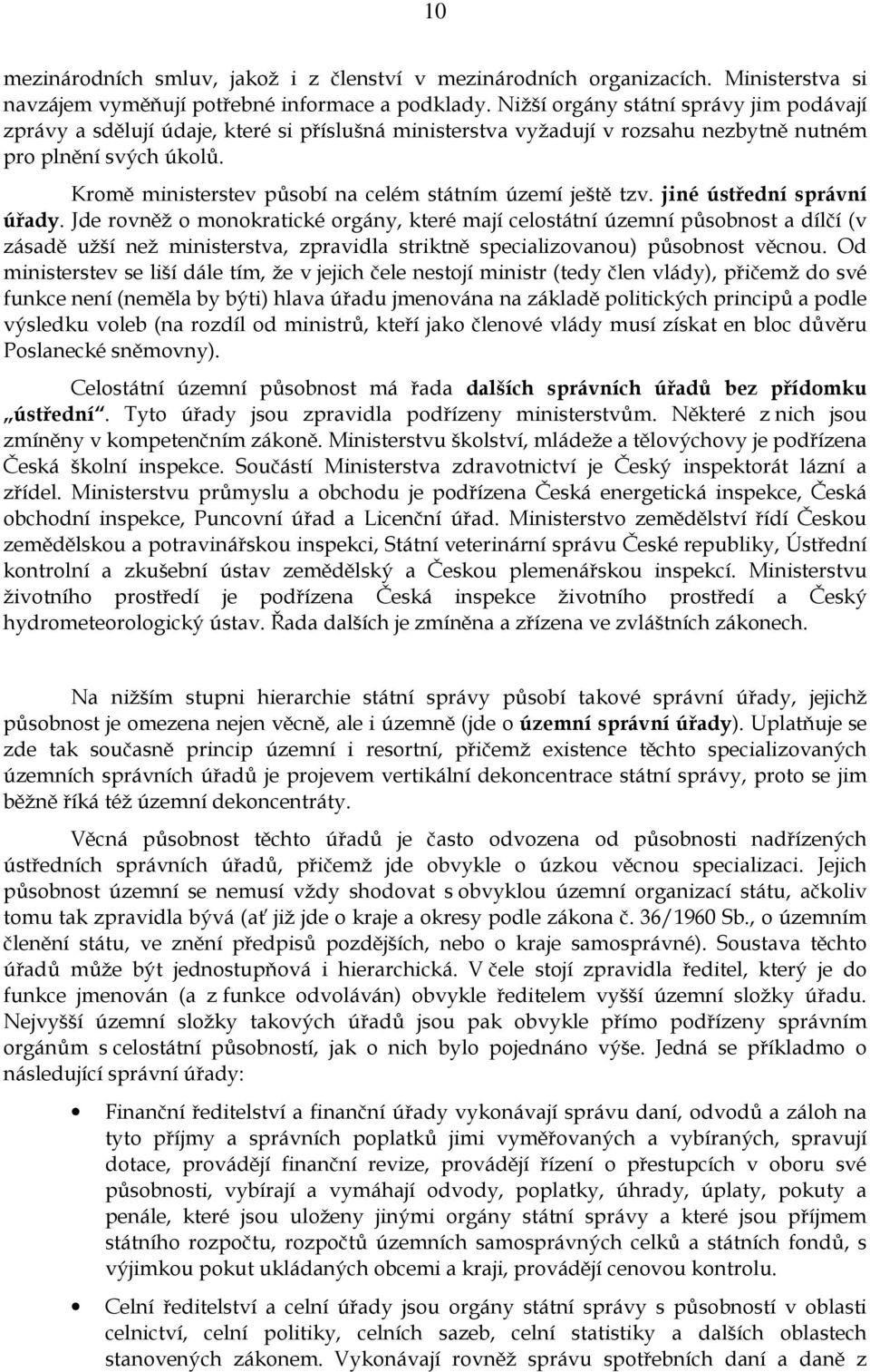 Kromě ministerstev působí na celém státním území ještě tzv. jiné ústřední správní úřady.