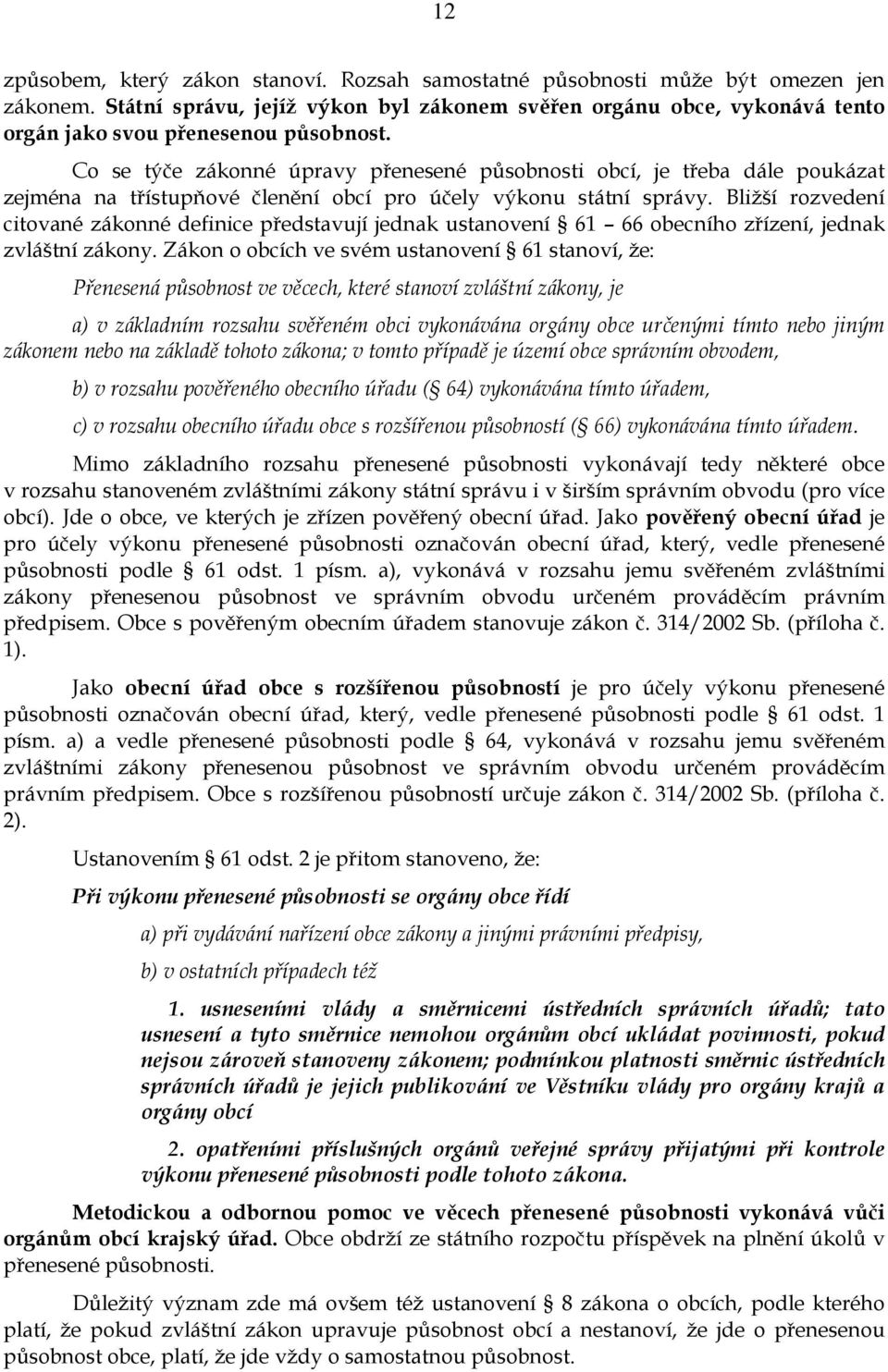 Co se týče zákonné úpravy přenesené působnosti obcí, je třeba dále poukázat zejména na třístupňové členění obcí pro účely výkonu státní správy.