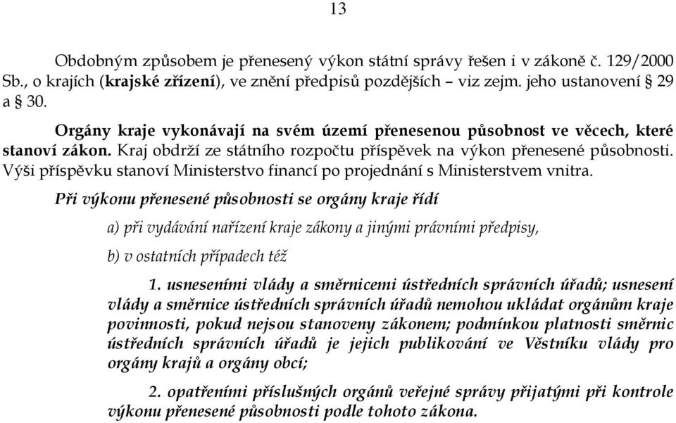 Výši příspěvku stanoví Ministerstvo financí po projednání s Ministerstvem vnitra.