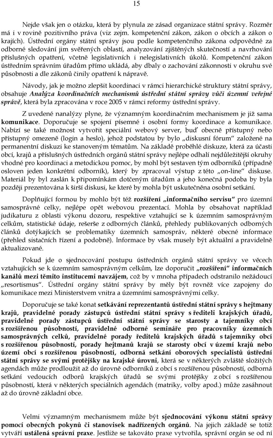 legislativních i nelegislativních úkolů. Kompetenční zákon ústředním správním úřadům přímo ukládá, aby dbaly o zachování zákonnosti v okruhu své působnosti a dle zákonů činily opatření k nápravě.