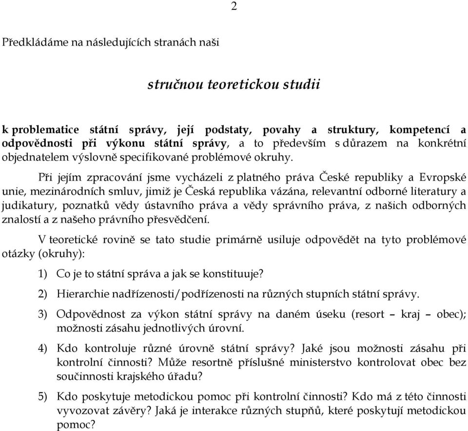 Při jejím zpracování jsme vycházeli z platného práva České republiky a Evropské unie, mezinárodních smluv, jimiž je Česká republika vázána, relevantní odborné literatury a judikatury, poznatků vědy