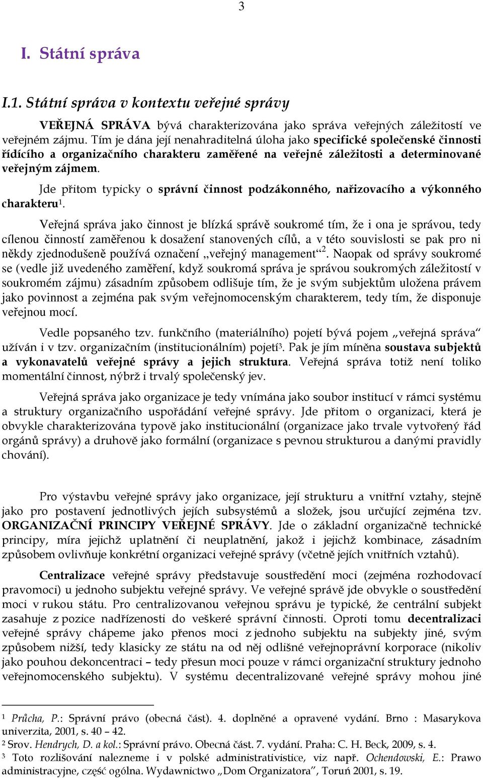 Jde přitom typicky o správní činnost podzákonného, nařizovacího a výkonného charakteru 1.