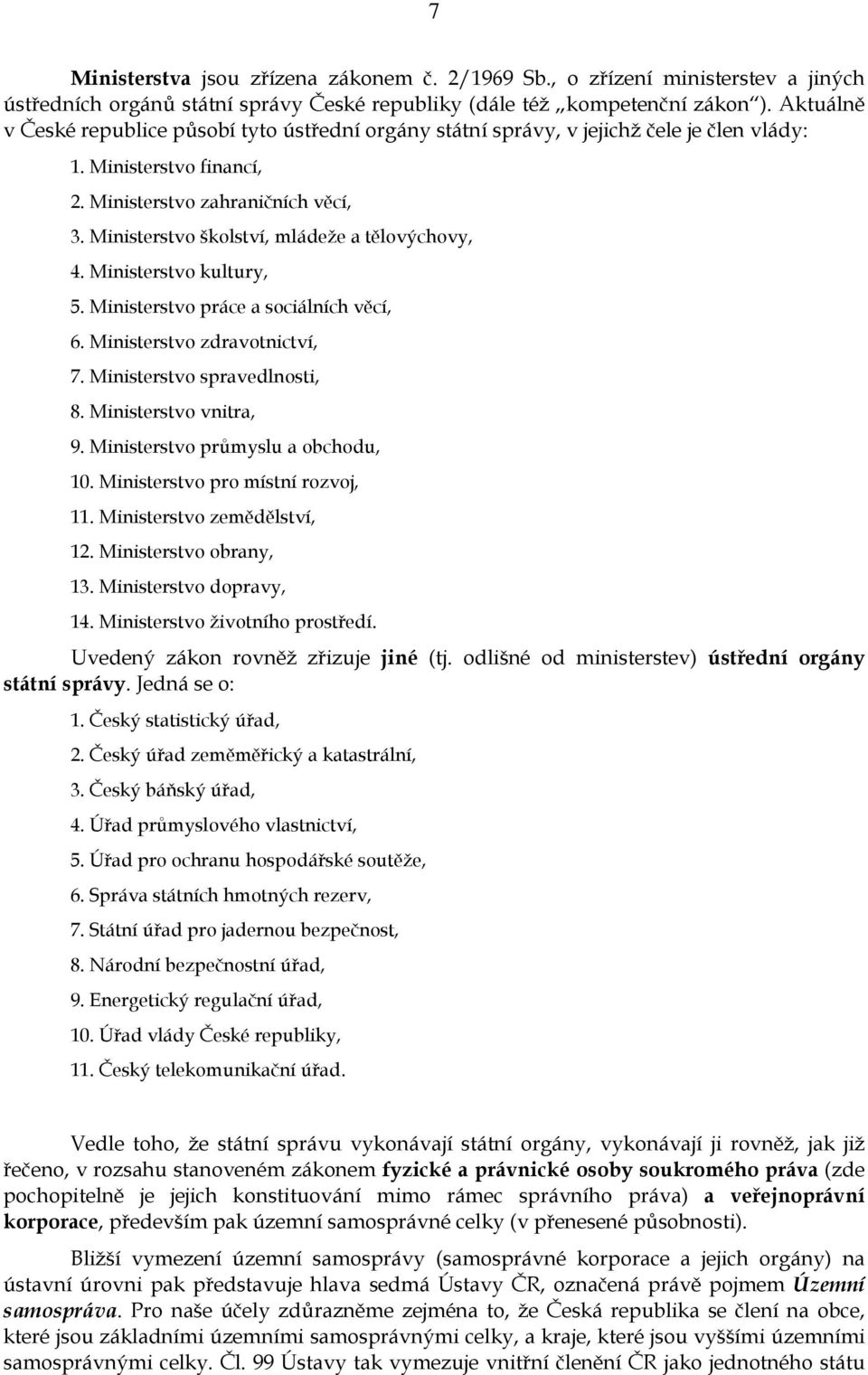 Ministerstvo školství, mládeže a tělovýchovy, 4. Ministerstvo kultury, 5. Ministerstvo práce a sociálních věcí, 6. Ministerstvo zdravotnictví, 7. Ministerstvo spravedlnosti, 8. Ministerstvo vnitra, 9.