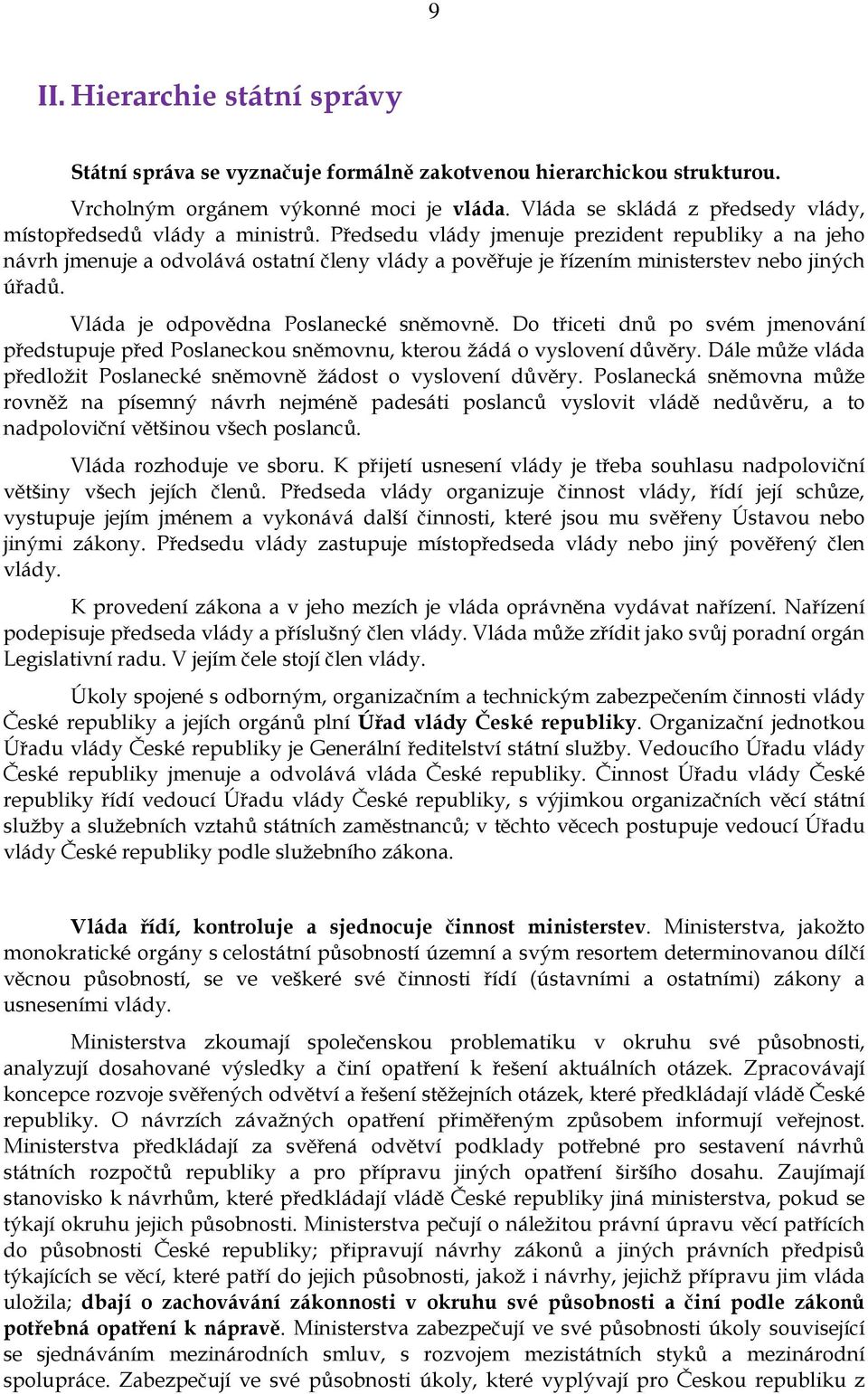 Předsedu vlády jmenuje prezident republiky a na jeho návrh jmenuje a odvolává ostatní členy vlády a pověřuje je řízením ministerstev nebo jiných úřadů. Vláda je odpovědna Poslanecké sněmovně.