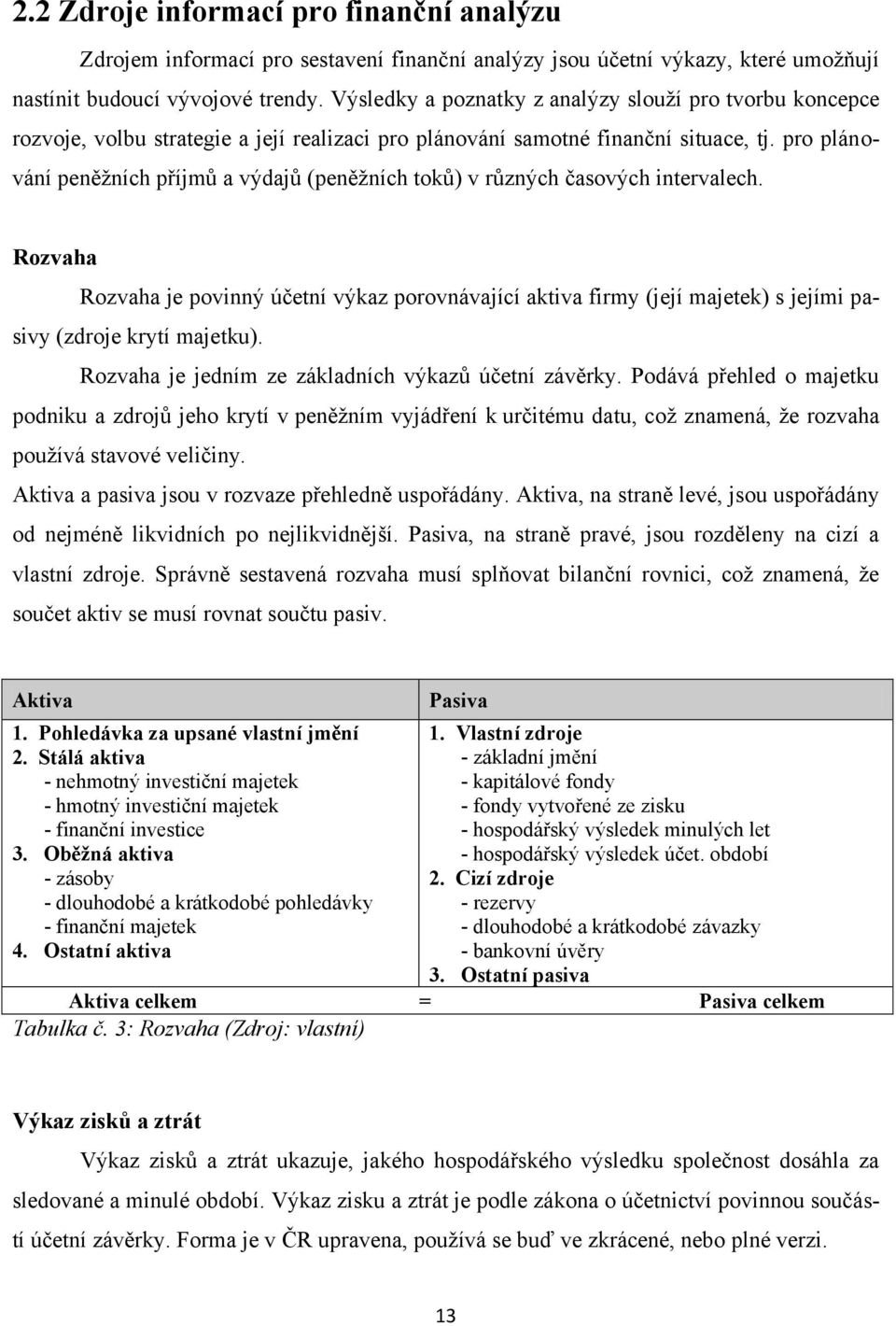 pro plánování peněžních příjmů a výdajů (peněžních toků) v různých časových intervalech.