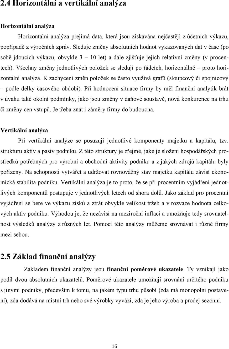 Všechny změny jednotlivých položek se sledují po řádcích, horizontálně proto horizontální analýza.