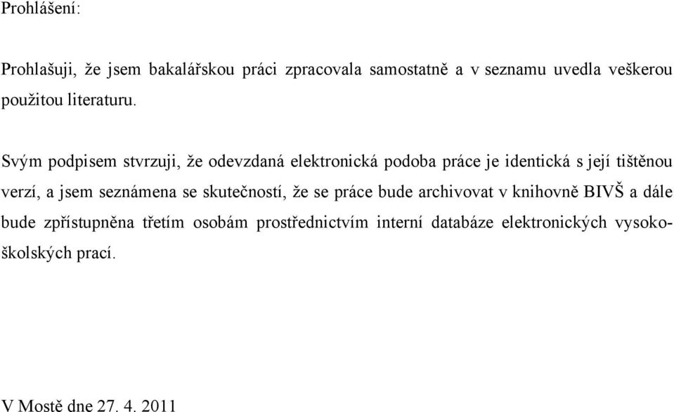 Svým podpisem stvrzuji, že odevzdaná elektronická podoba práce je identická s její tištěnou verzí, a jsem