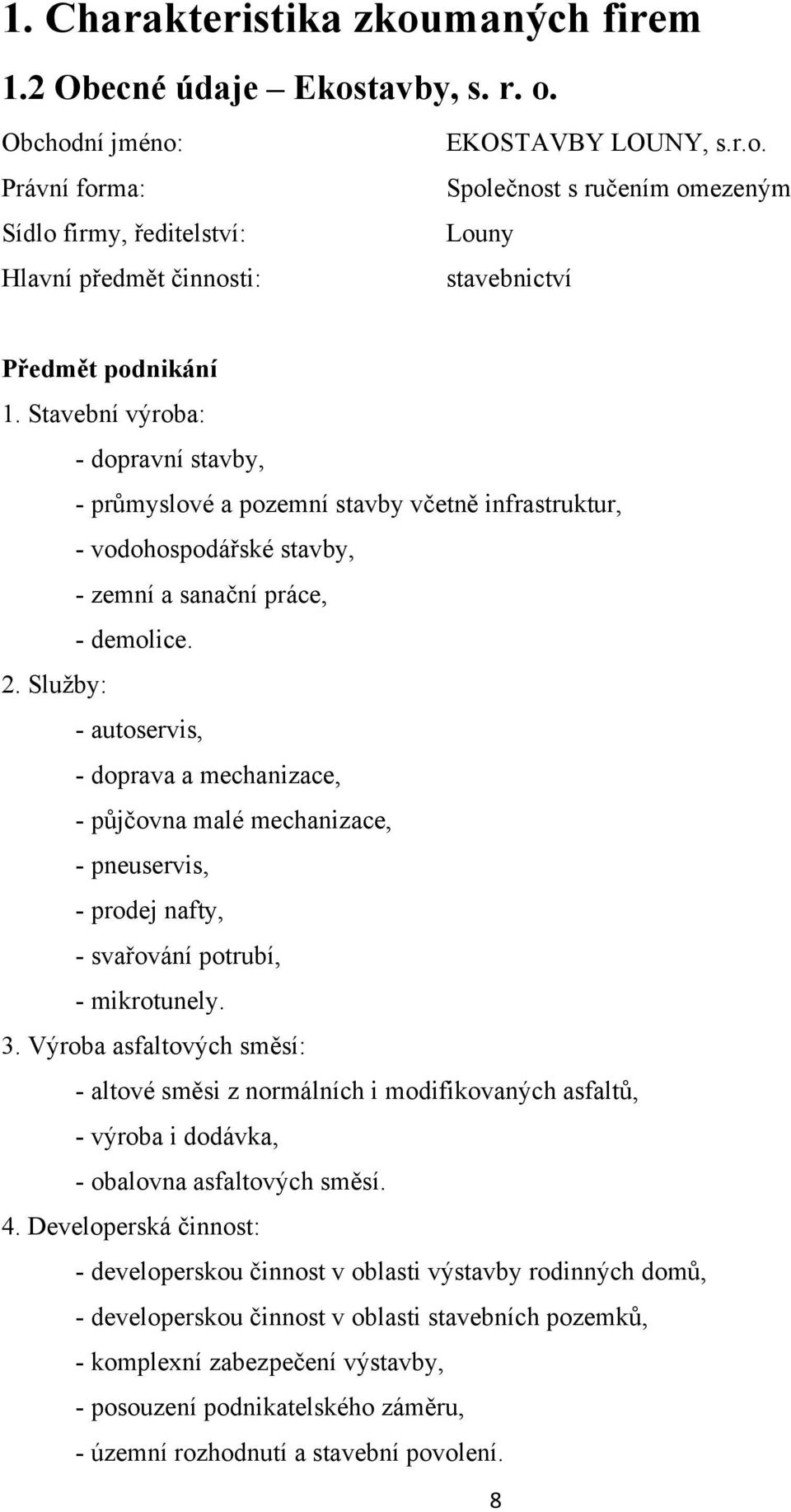 Služby: - autoservis, - doprava a mechanizace, - půjčovna malé mechanizace, - pneuservis, - prodej nafty, - svařování potrubí, - mikrotunely. 3.