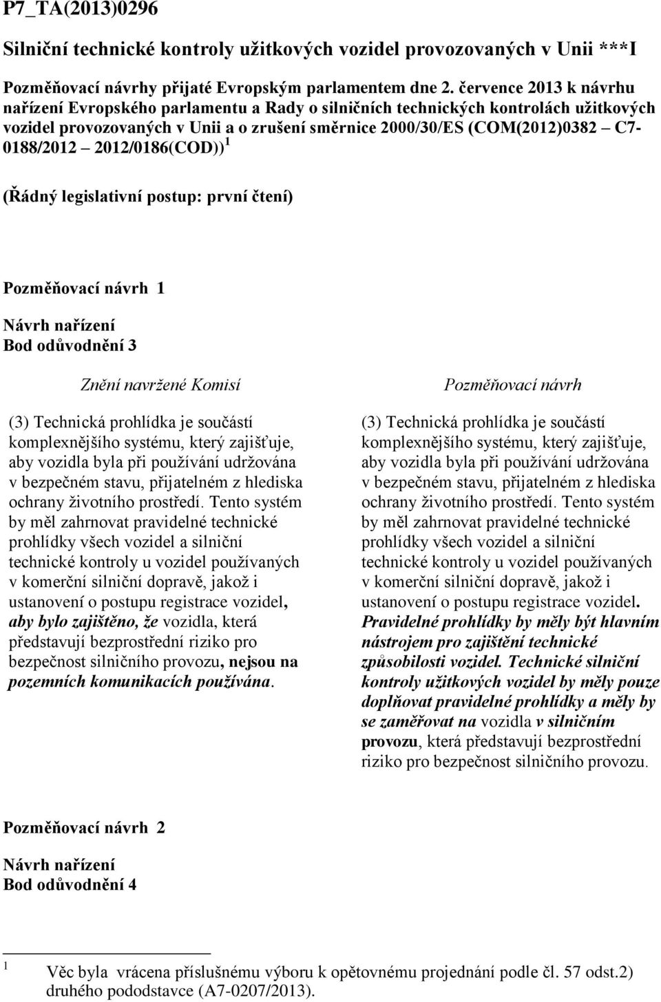 2012/0186(COD)) 1 (Řádný legislativní postup: první čtení) 1 Bod odůvodnění 3 (3) Technická prohlídka je součástí komplexnějšího systému, který zajišťuje, aby vozidla byla při používání udržována v