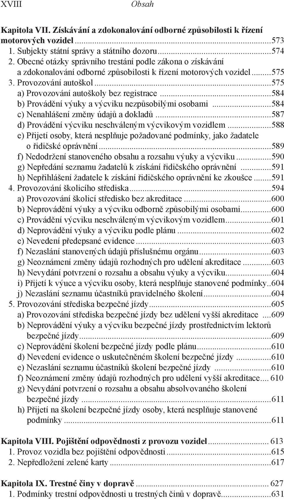 ..584 b) Provádění výuky a výcviku nezpůsobilými osobami...584 c) Nenahlášení změny údajů a dokladů...587 d) Provádění výcviku neschváleným výcvikovým vozidlem.