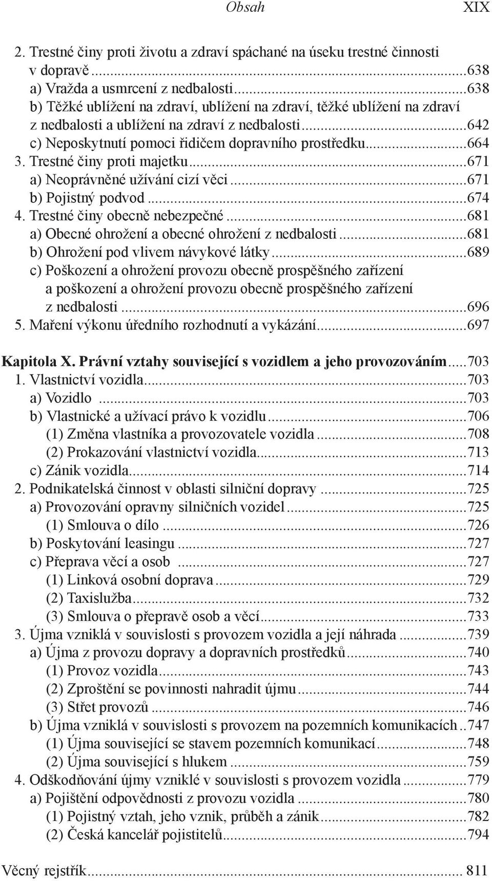 Trestné činy proti majetku...671 a) Neoprávněné užívání cizí věci...671 b) Pojistný podvod...674 4. Trestné činy obecně nebezpečné...681 a) Obecné ohrožení a obecné ohrožení z nedbalosti.