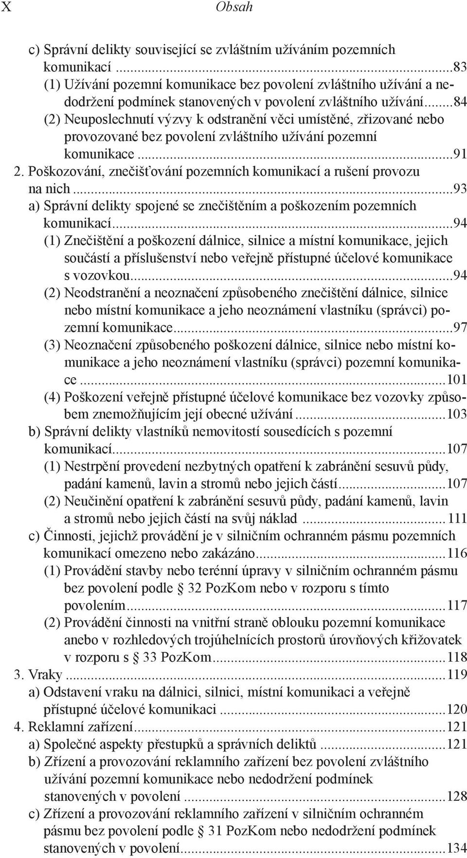 ..84 (2) Neuposlechnutí výzvy k odstranění věci umístěné, zřizované nebo provozované bez povolení zvláštního užívání pozemní komunikace...91 2.