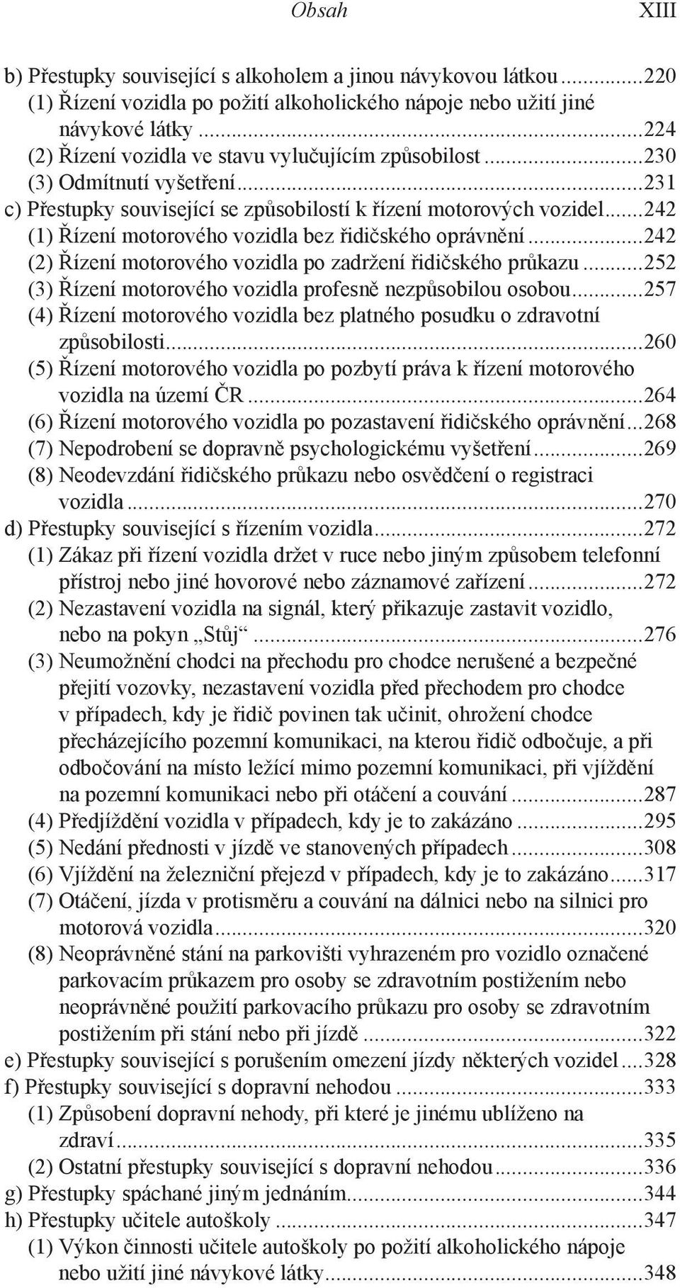 ..242 (1) Řízení motorového vozidla bez řidičského oprávnění...242 (2) Řízení motorového vozidla po zadržení řidičského průkazu...252 (3) Řízení motorového vozidla profesně nezpůsobilou osobou.