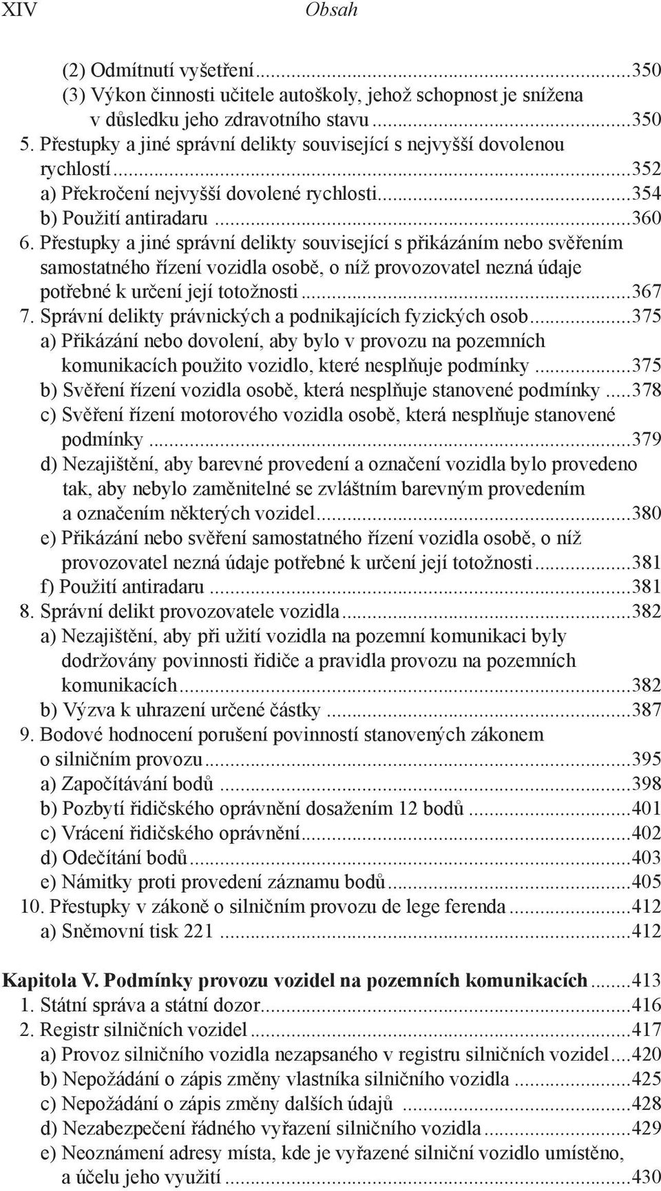 Přestupky a jiné správní delikty související s přikázáním nebo svěřením samostatného řízení vozidla osobě, o níž provozovatel nezná údaje potřebné k určení její totožnosti...367 7.