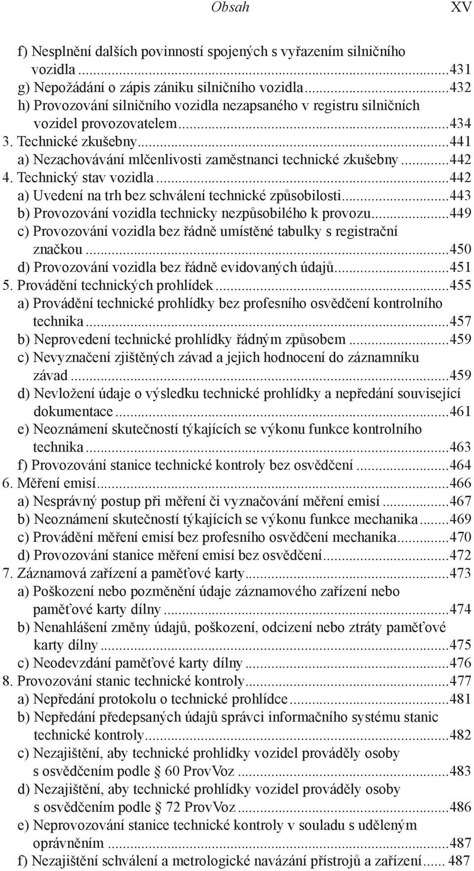 Technický stav vozidla...442 a) Uvedení na trh bez schválení technické způsobilosti...443 b) Provozování vozidla technicky nezpůsobilého k provozu.