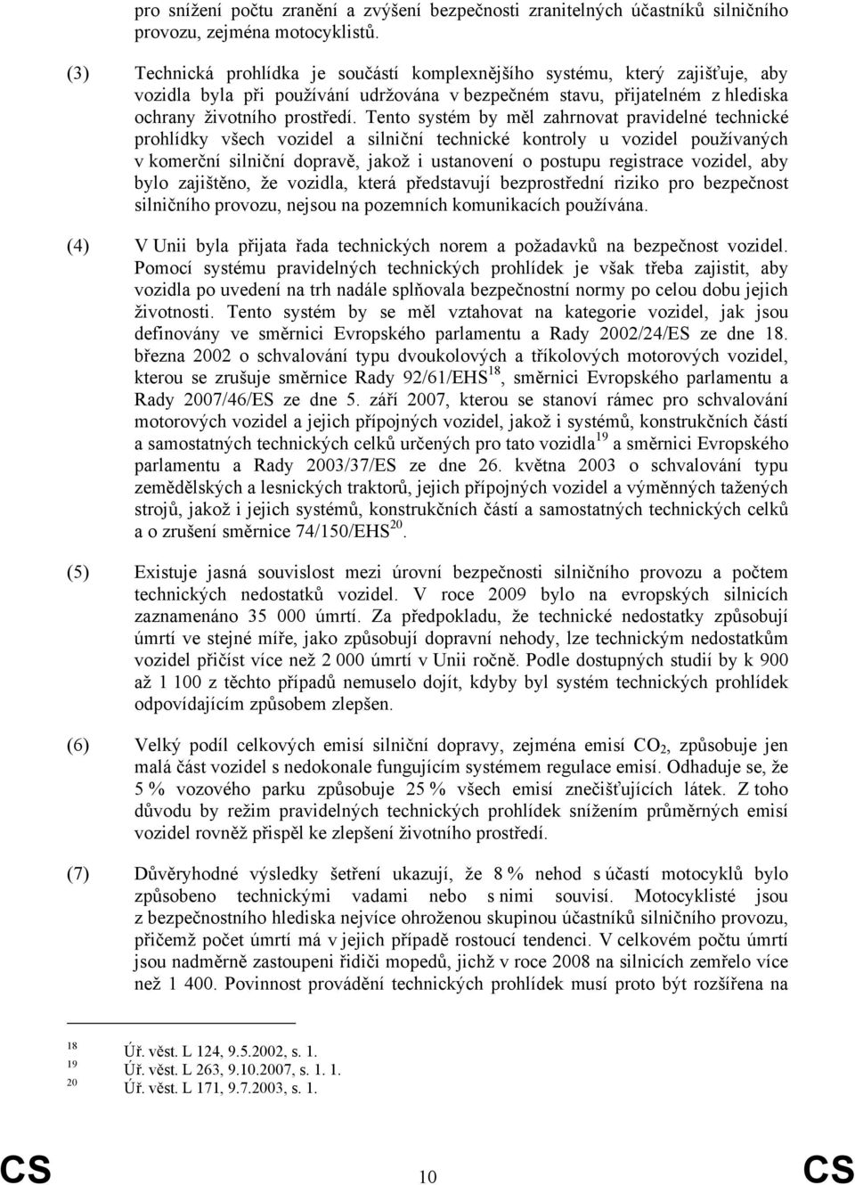 Tento systém by měl zahrnovat pravidelné technické prohlídky všech vozidel a silniční technické kontroly u vozidel používaných v komerční silniční dopravě, jakož i ustanovení o postupu registrace