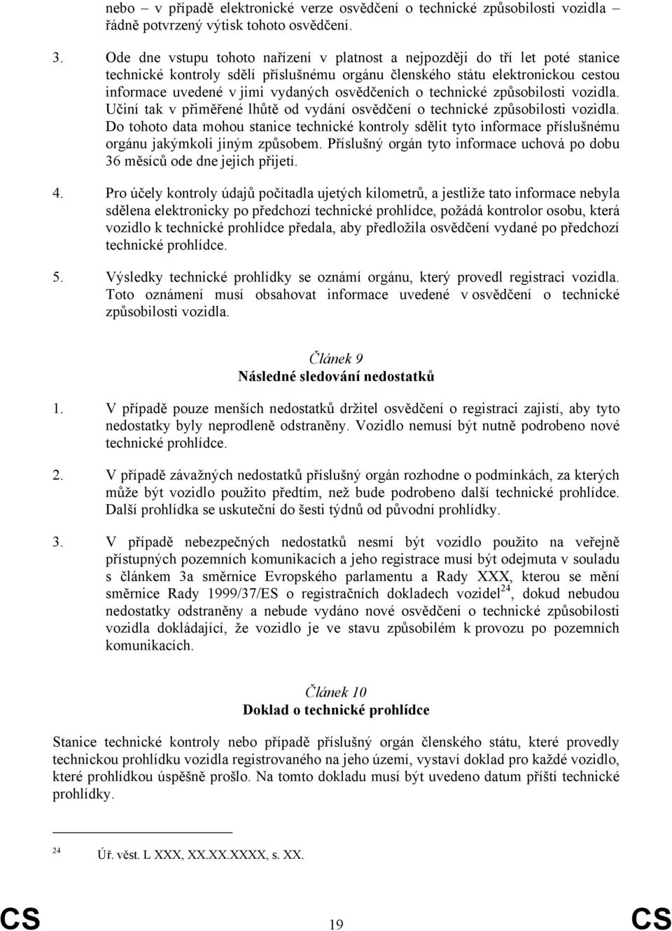 osvědčeních o technické způsobilosti vozidla. Učiní tak v přiměřené lhůtě od vydání osvědčení o technické způsobilosti vozidla.